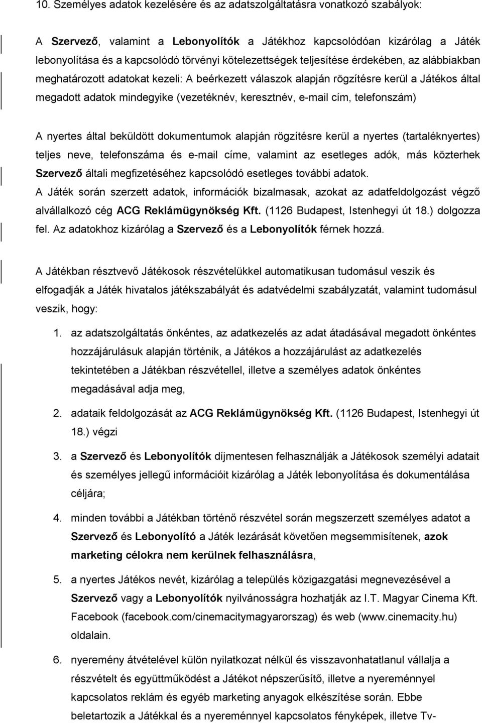 e-mail cím, telefonszám) A nyertes által beküldött dokumentumok alapján rögzítésre kerül a nyertes (tartaléknyertes) teljes neve, telefonszáma és e-mail címe, valamint az esetleges adók, más