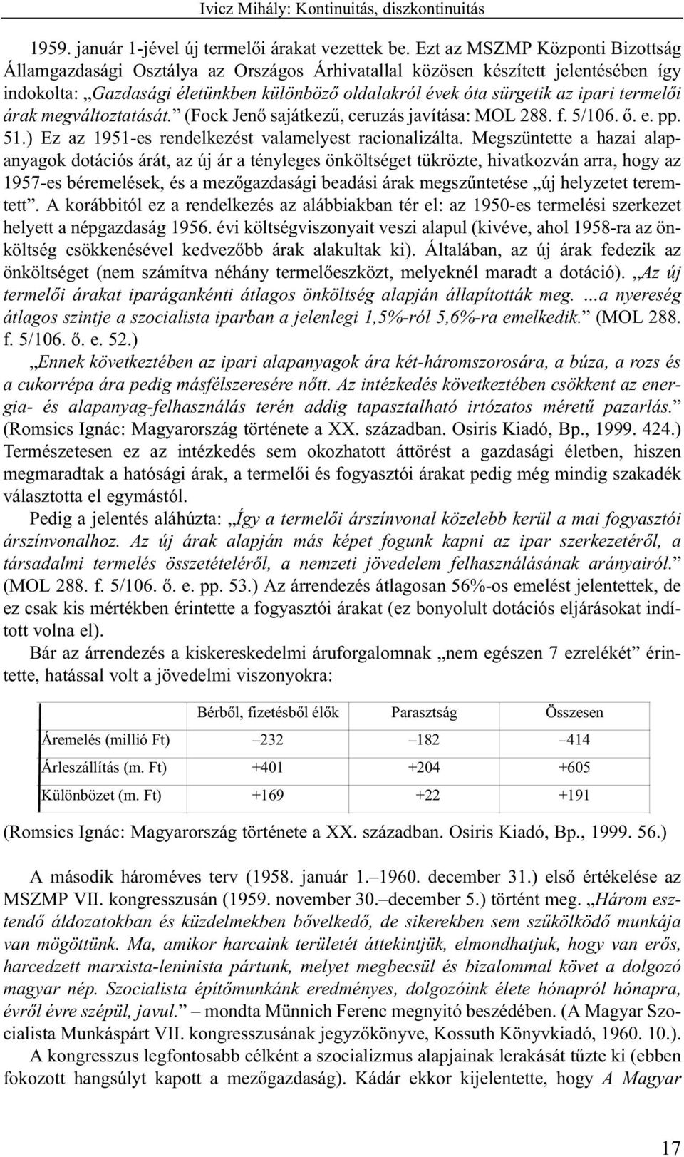 termelõi árak megváltoztatását. (Fock Jenõ sajátkezû, ceruzás javítása: MOL 288. f. 5/106. õ. e. pp. 51.) Ez az 1951-es rendelkezést valamelyest racionalizálta.