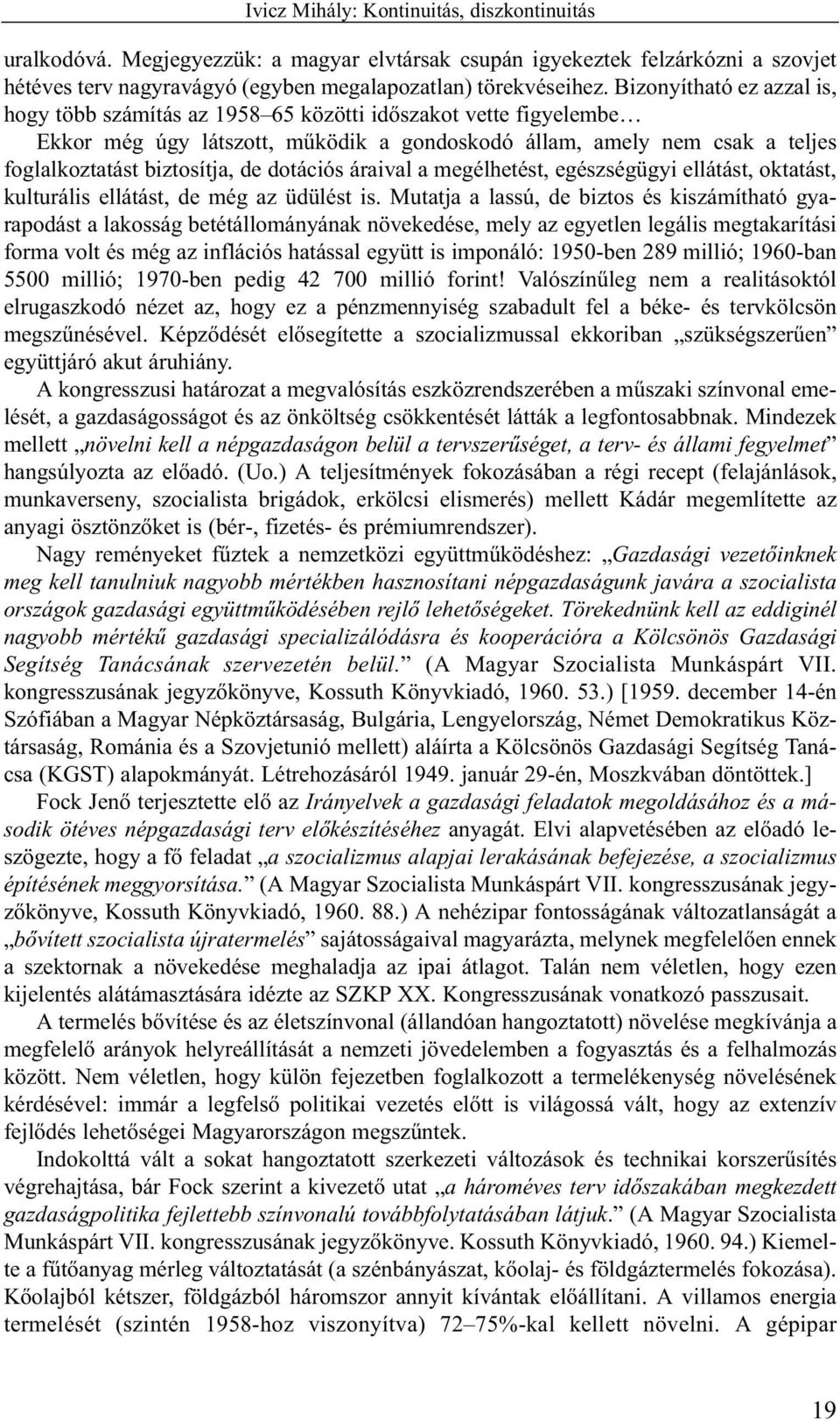 dotációs áraival a megélhetést, egészségügyi ellátást, oktatást, kulturális ellátást, de még az üdülést is.