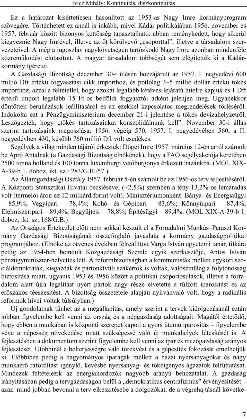 A még a jugoszláv nagykövetségen tartózkodó Nagy Imre azonban mindenféle közremûködést elutasított. A magyar társadalom többségét sem elégítették ki a Kádárkormány ígéretei.