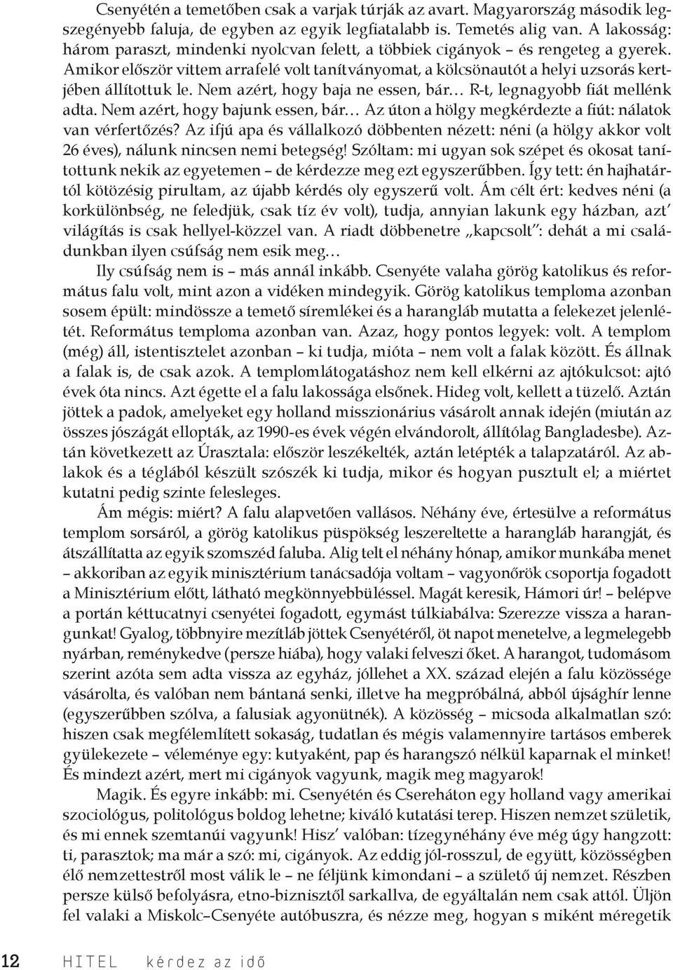 Nem azért, hogy baja ne essen, bár R-t, legnagyobb fiát mellénk adta. Nem azért, hogy bajunk essen, bár Az úton a hölgy megkérdezte a fiút: nálatok van vérfertőzés?