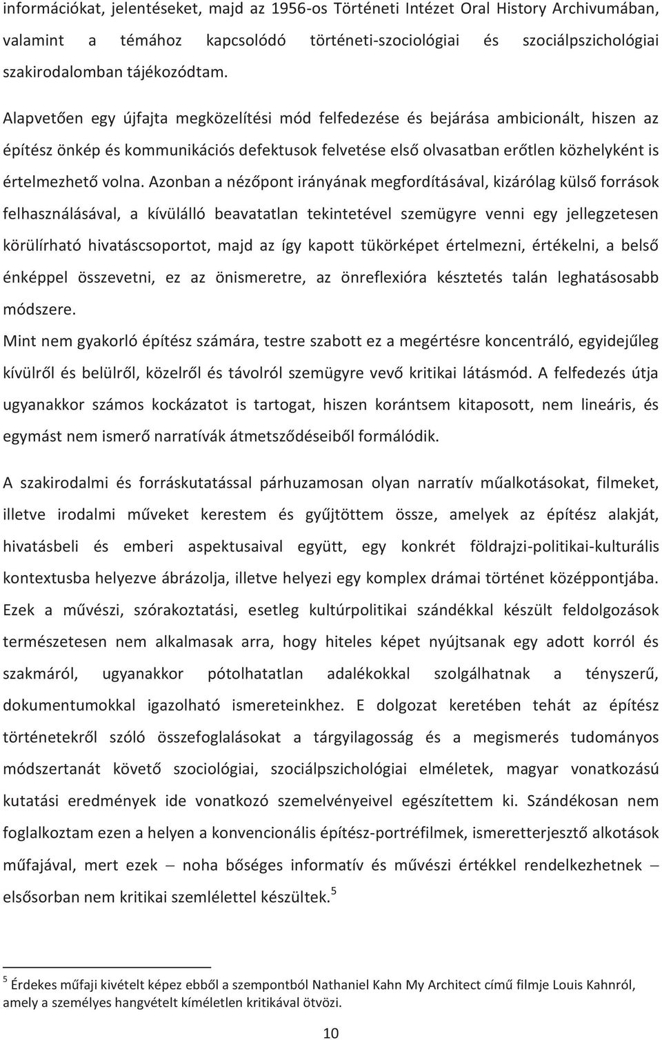 Azonban a nézőpont irányának megfordításával, kizárólag külső források felhasználásával, a kívülálló beavatatlan tekintetével szemügyre venni egy jellegzetesen körülírható hivatáscsoportot, majd az