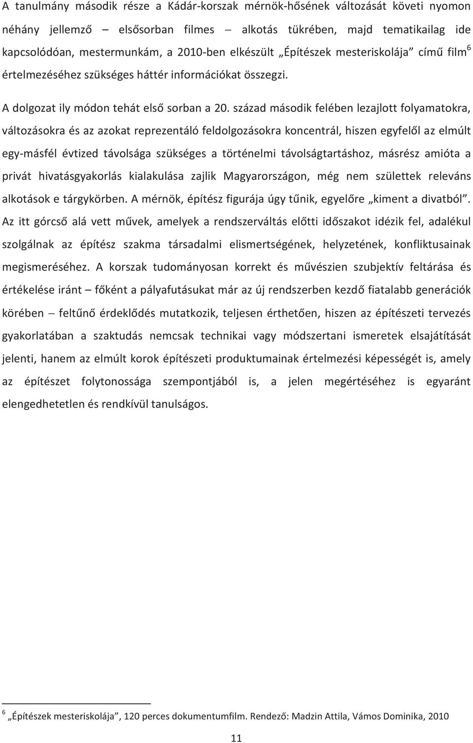 század második felében lezajlott folyamatokra, változásokra és az azokat reprezentáló feldolgozásokra koncentrál, hiszen egyfelől az elmúlt egy-másfél évtized távolsága szükséges a történelmi