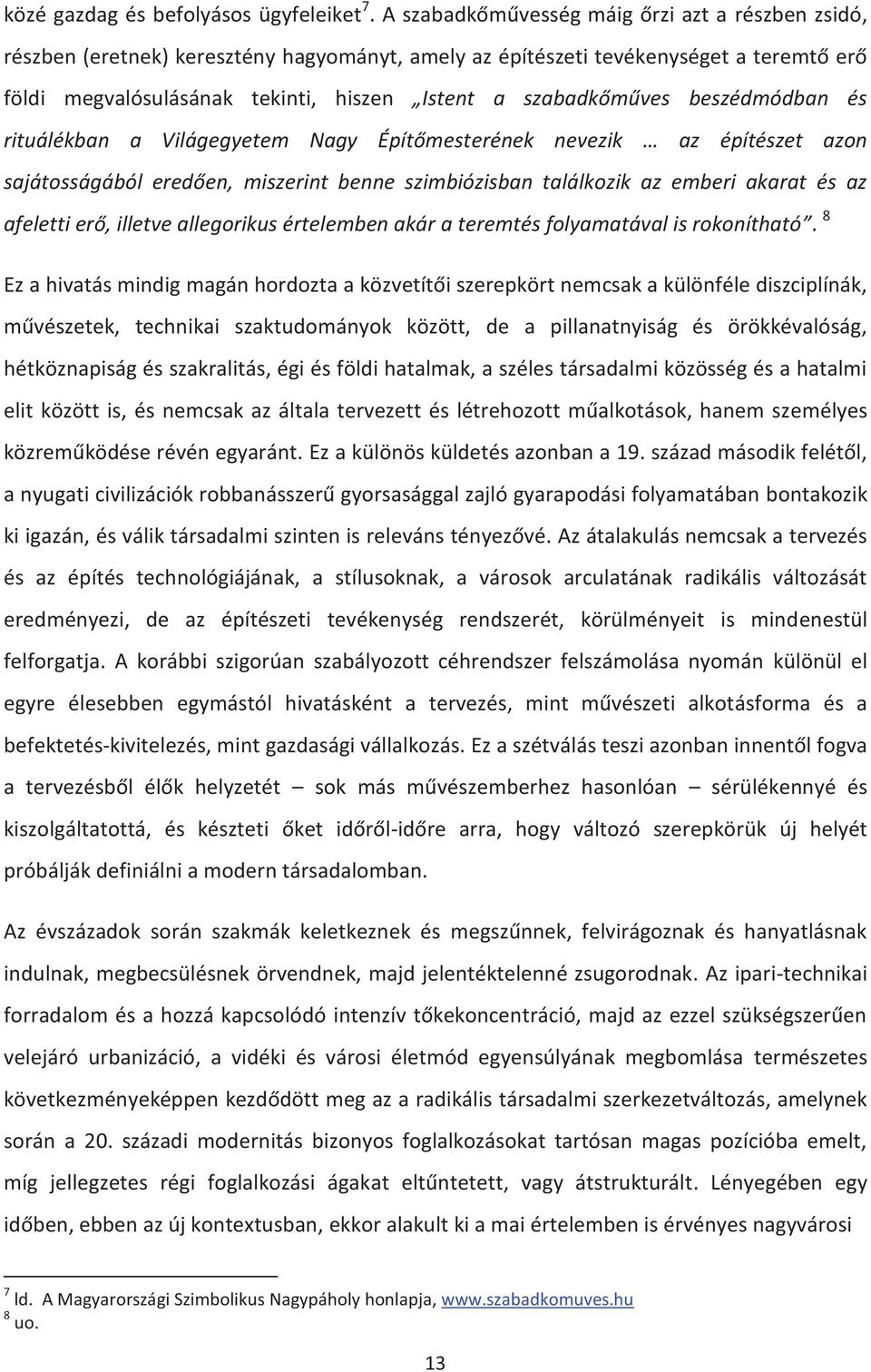 szabadkőműves beszédmódban és rituálékban a Világegyetem Nagy Építőmesterének nevezik az építészet azon sajátosságából eredően, miszerint benne szimbiózisban találkozik az emberi akarat és az