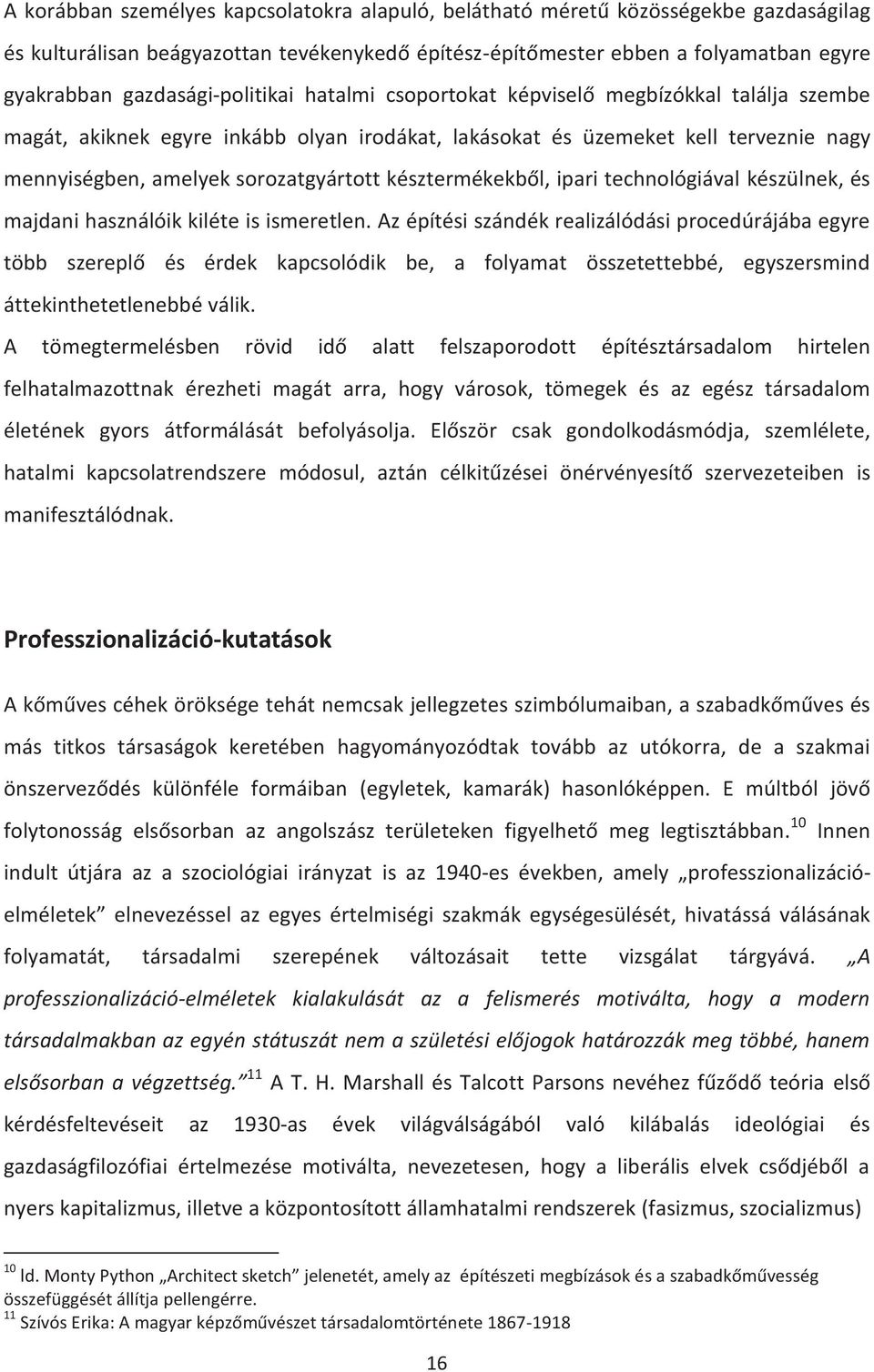 sorozatgyártott késztermékekből, ipari technológiával készülnek, és majdani használóik kiléte is ismeretlen.