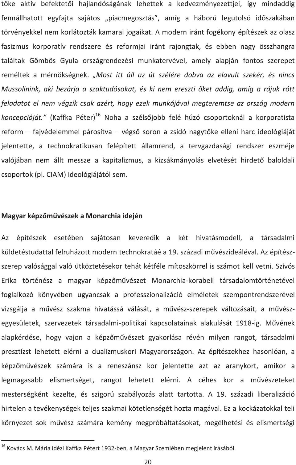 A modern iránt fogékony építészek az olasz fasizmus korporatív rendszere és reformjai iránt rajongtak, és ebben nagy összhangra találtak Gömbös Gyula országrendezési munkatervével, amely alapján