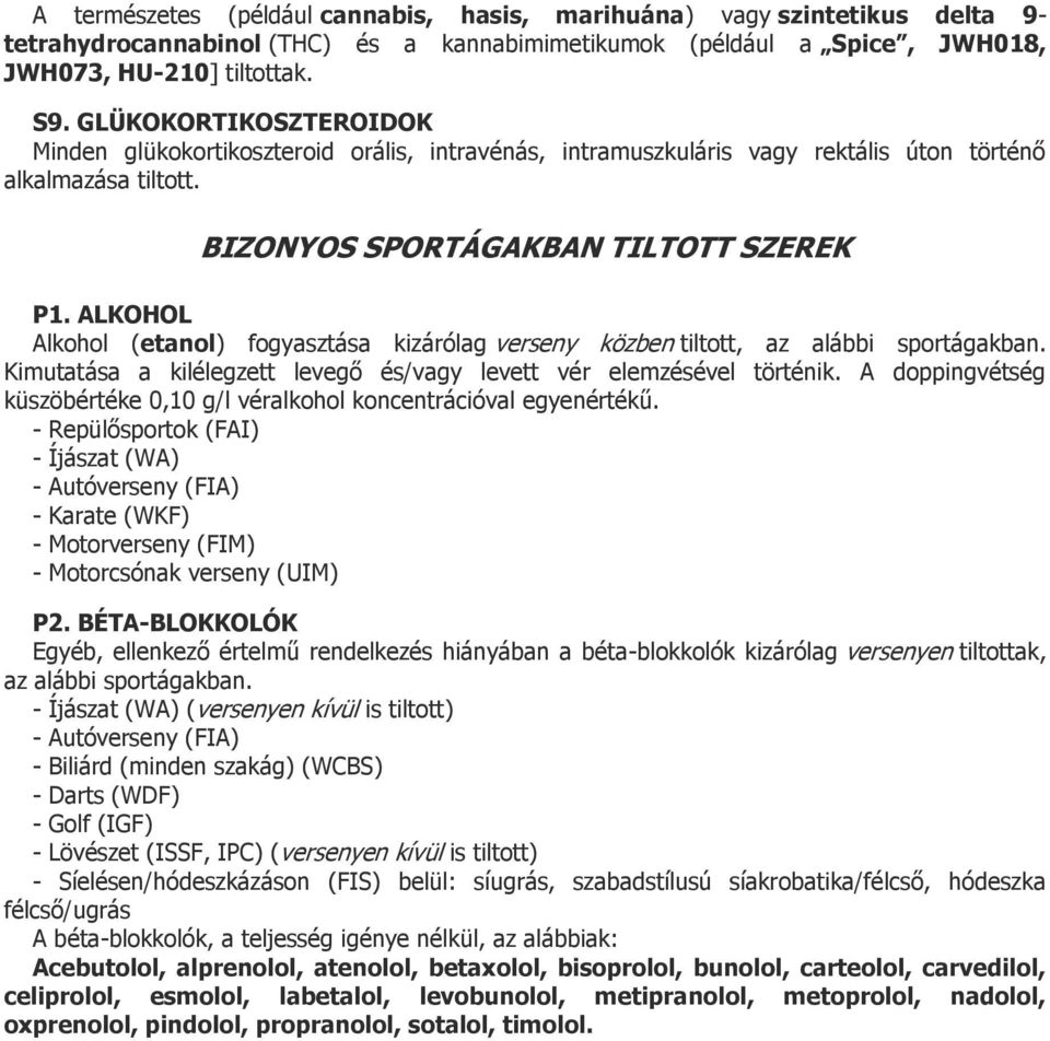 ALKOHOL Alkohol (etanol) fogyasztása kizárólag verseny közben tiltott, az alábbi sportágakban. Kimutatása a kilélegzett levegő és/vagy levett vér elemzésével történik.