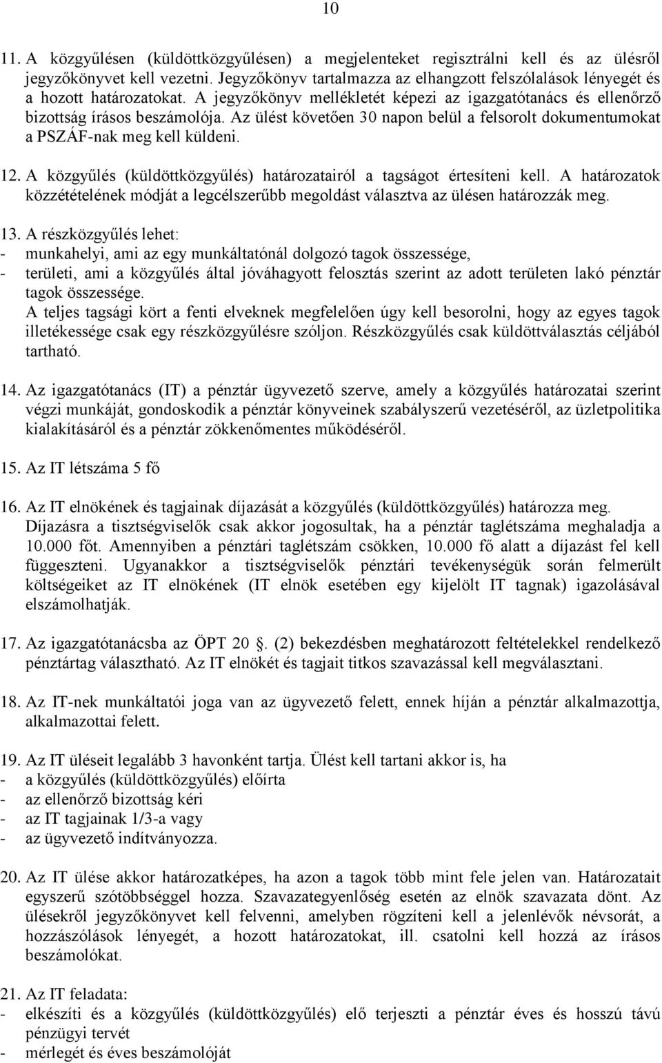 Az ülést követően 30 napon belül a felsorolt dokumentumokat a PSZÁF-nak meg kell küldeni. 12. A közgyűlés (küldöttközgyűlés) határozatairól a tagságot értesíteni kell.