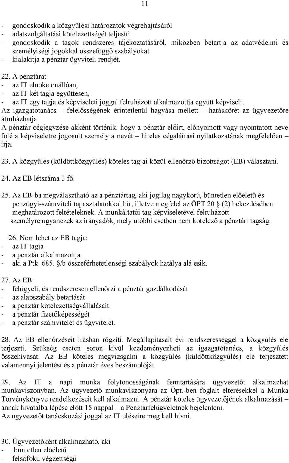 A pénztárat - az IT elnöke önállóan, - az IT két tagja együttesen, - az IT egy tagja és képviseleti joggal felruházott alkalmazottja együtt képviseli.