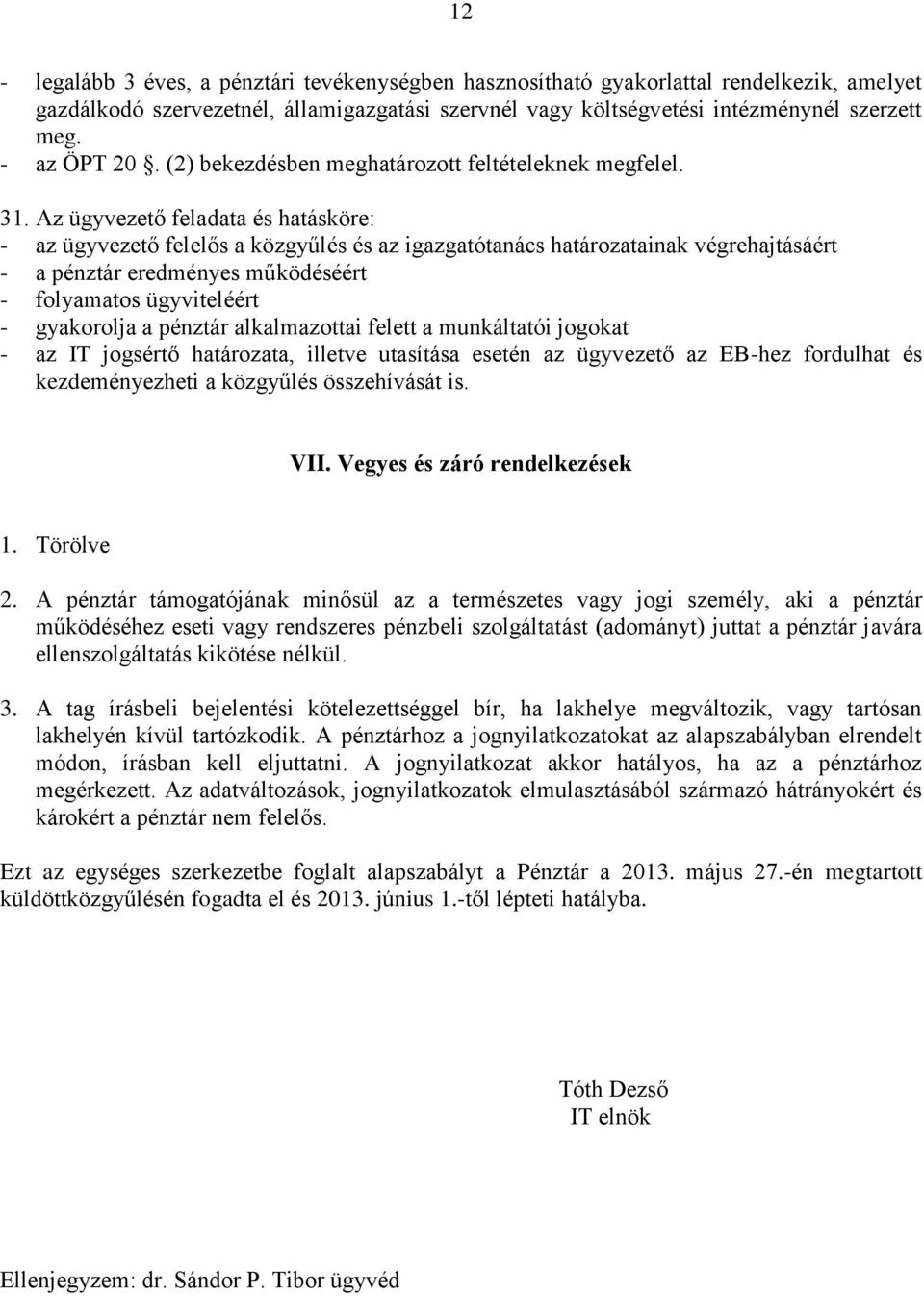 Az ügyvezető feladata és hatásköre: - az ügyvezető felelős a közgyűlés és az igazgatótanács határozatainak végrehajtásáért - a pénztár eredményes működéséért - folyamatos ügyviteléért - gyakorolja a