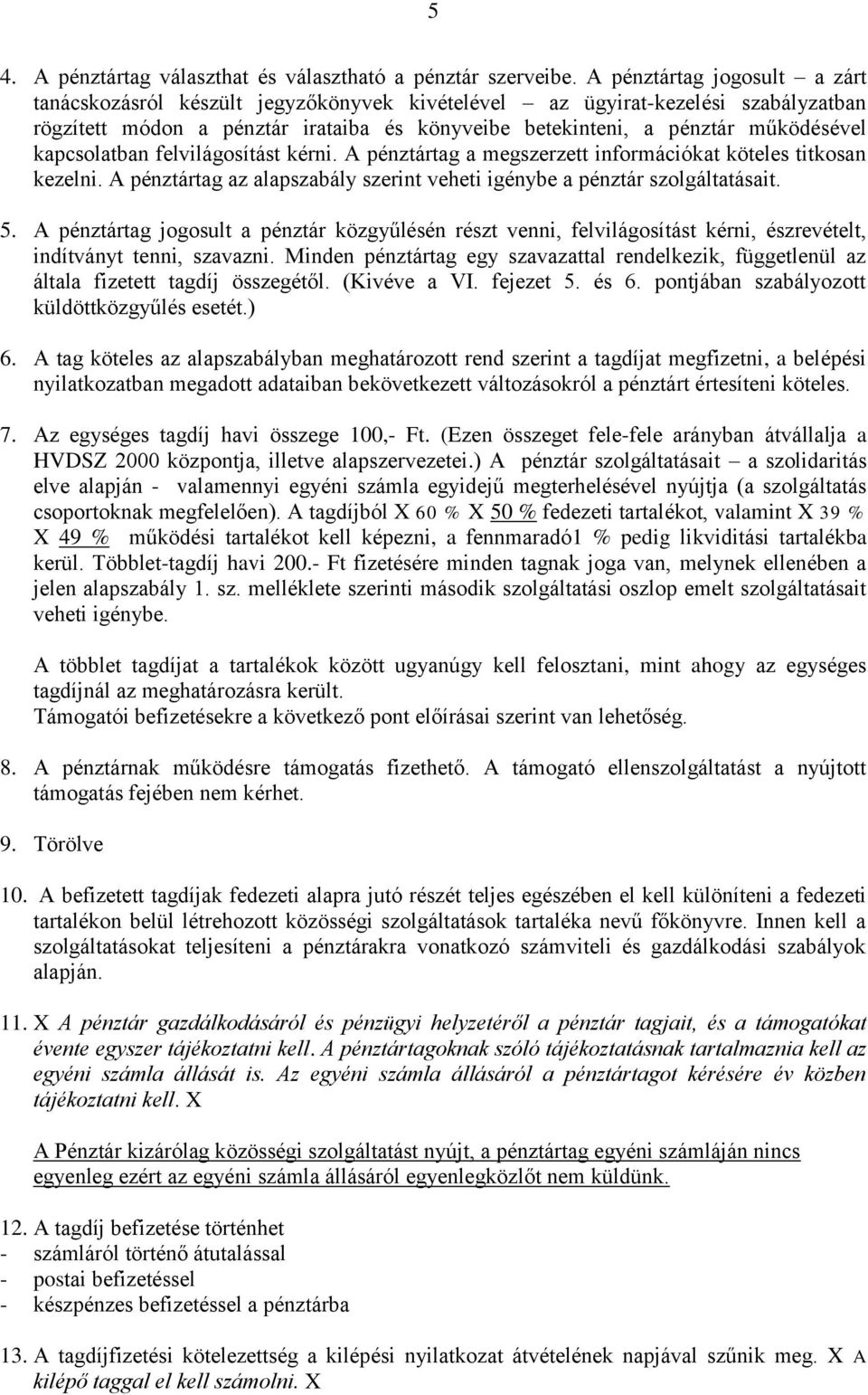 kapcsolatban felvilágosítást kérni. A pénztártag a megszerzett információkat köteles titkosan kezelni. A pénztártag az alapszabály szerint veheti igénybe a pénztár szolgáltatásait. 5.