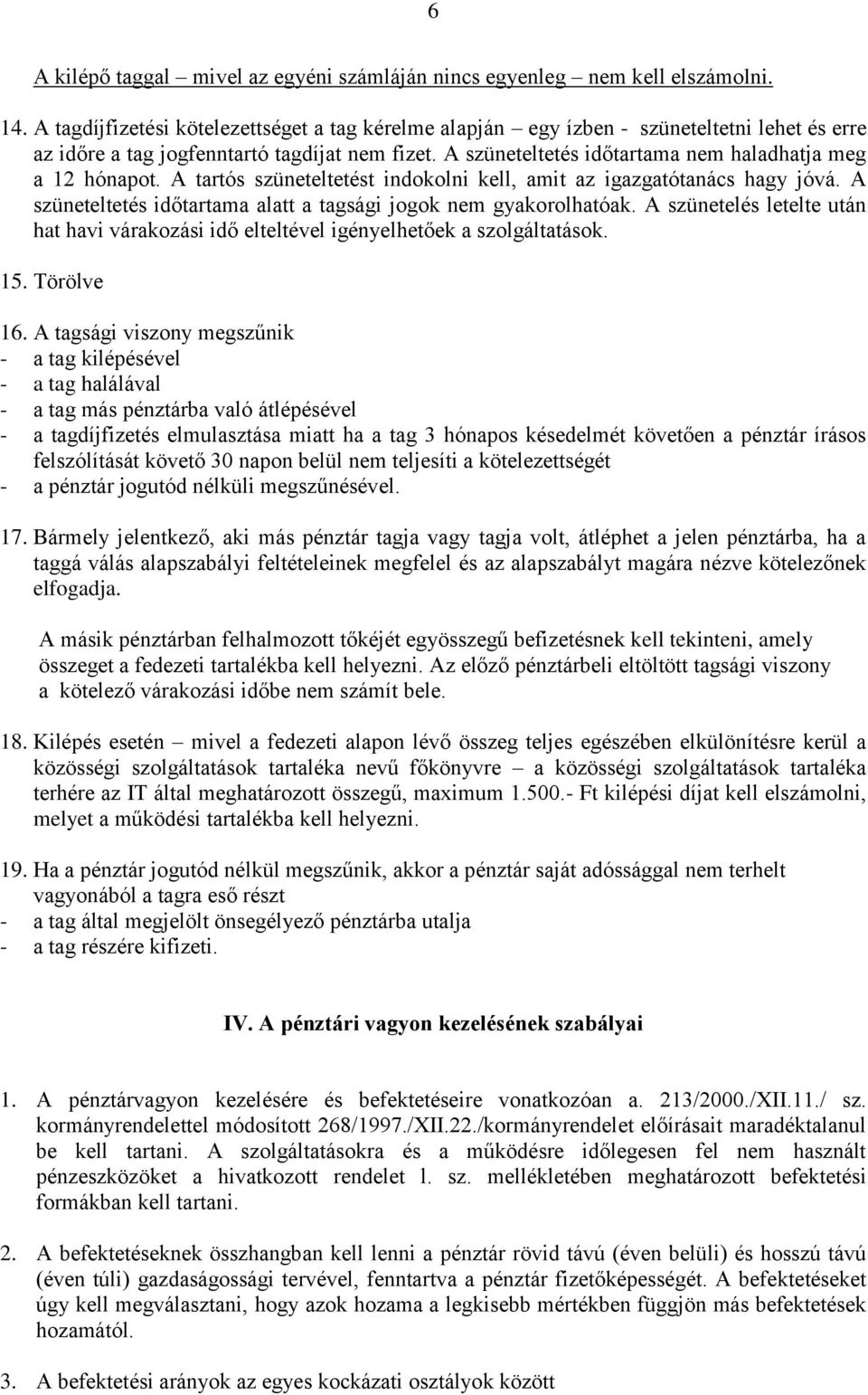 A szüneteltetés időtartama nem haladhatja meg a 12 hónapot. A tartós szüneteltetést indokolni kell, amit az igazgatótanács hagy jóvá.