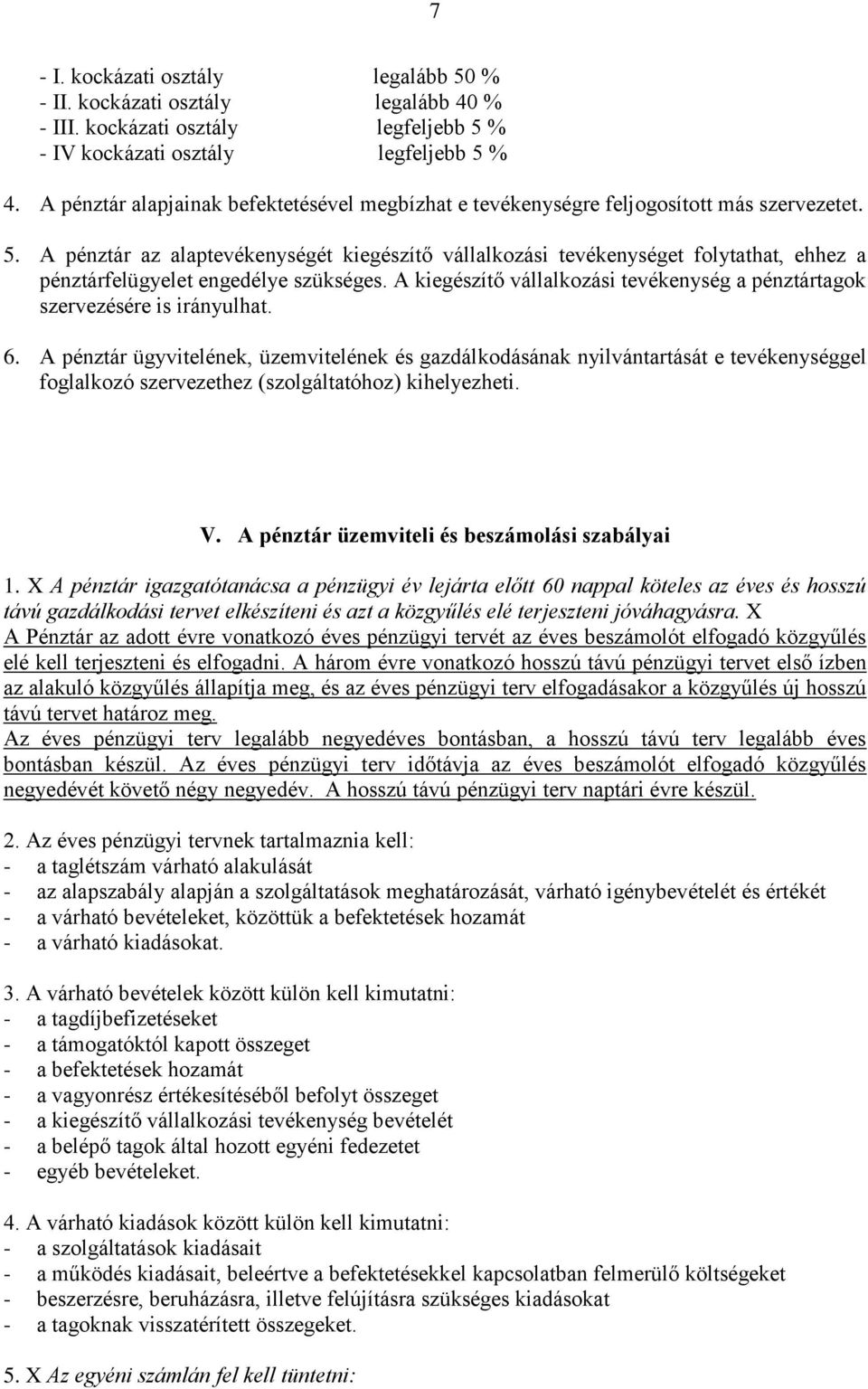 A pénztár az alaptevékenységét kiegészítő vállalkozási tevékenységet folytathat, ehhez a pénztárfelügyelet engedélye szükséges.