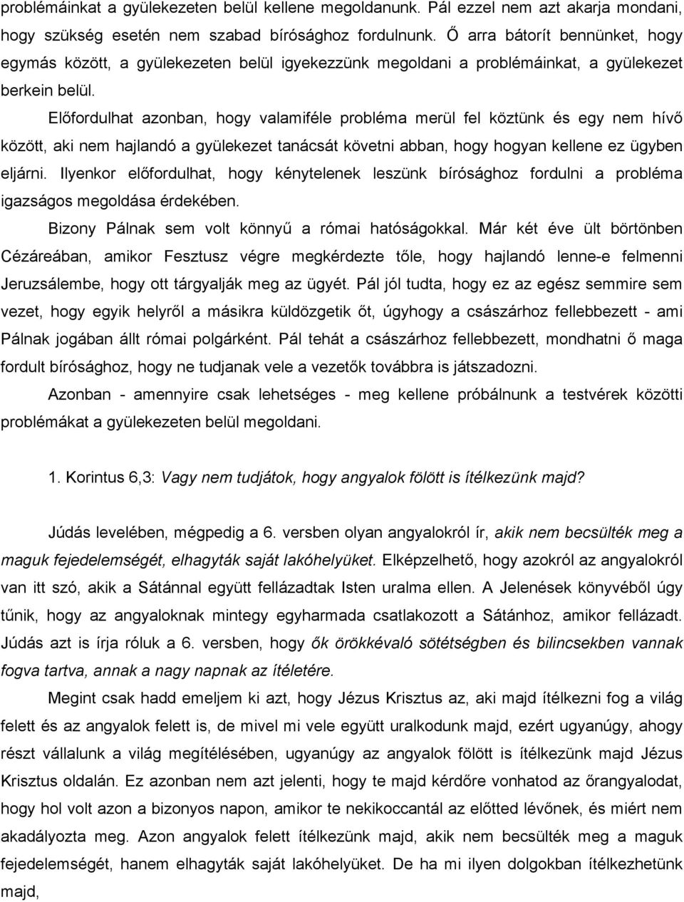 Előfordulhat azonban, hogy valamiféle probléma merül fel köztünk és egy nem hívő között, aki nem hajlandó a gyülekezet tanácsát követni abban, hogy hogyan kellene ez ügyben eljárni.