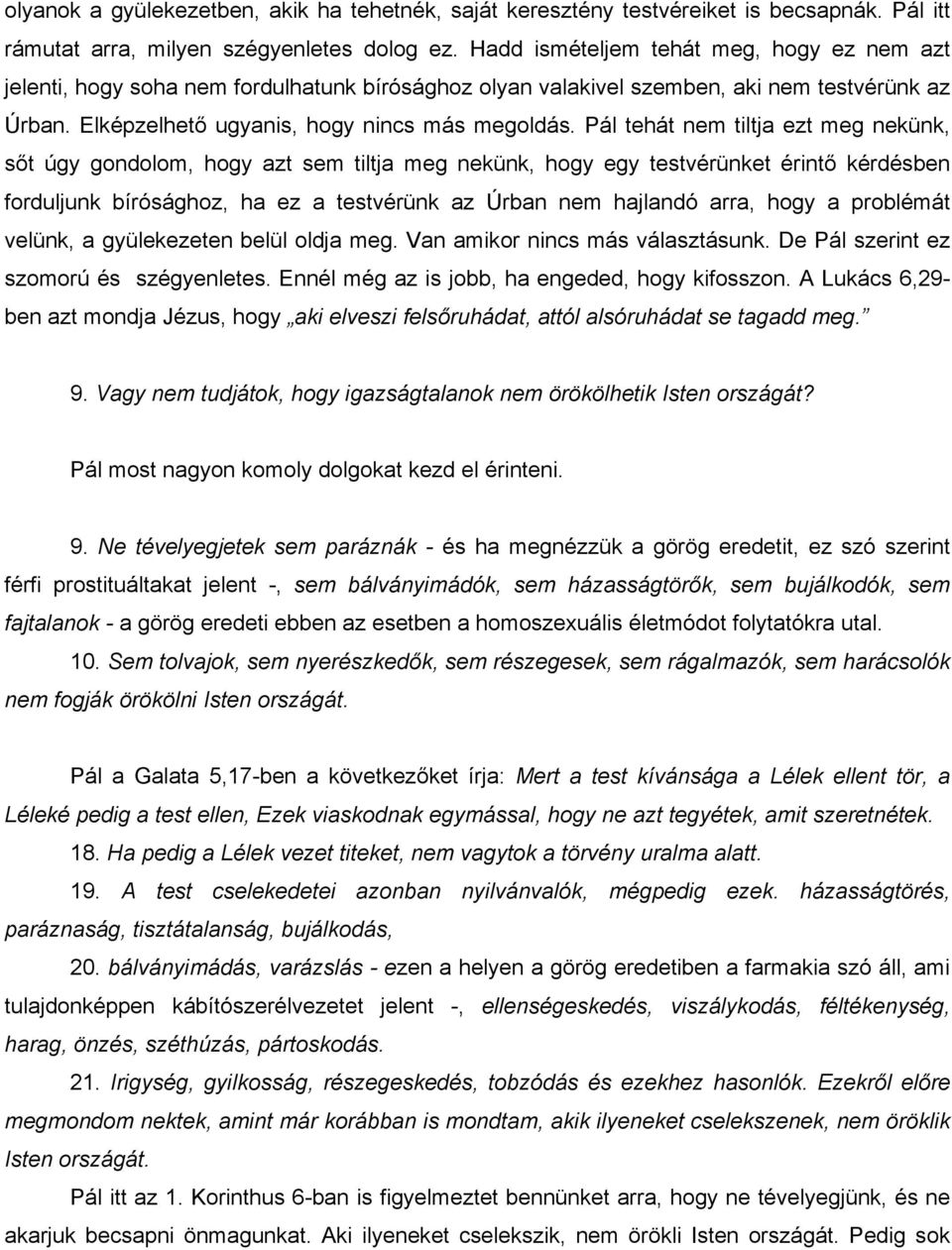 Pál tehát nem tiltja ezt meg nekünk, sőt úgy gondolom, hogy azt sem tiltja meg nekünk, hogy egy testvérünket érintő kérdésben forduljunk bírósághoz, ha ez a testvérünk az Úrban nem hajlandó arra,