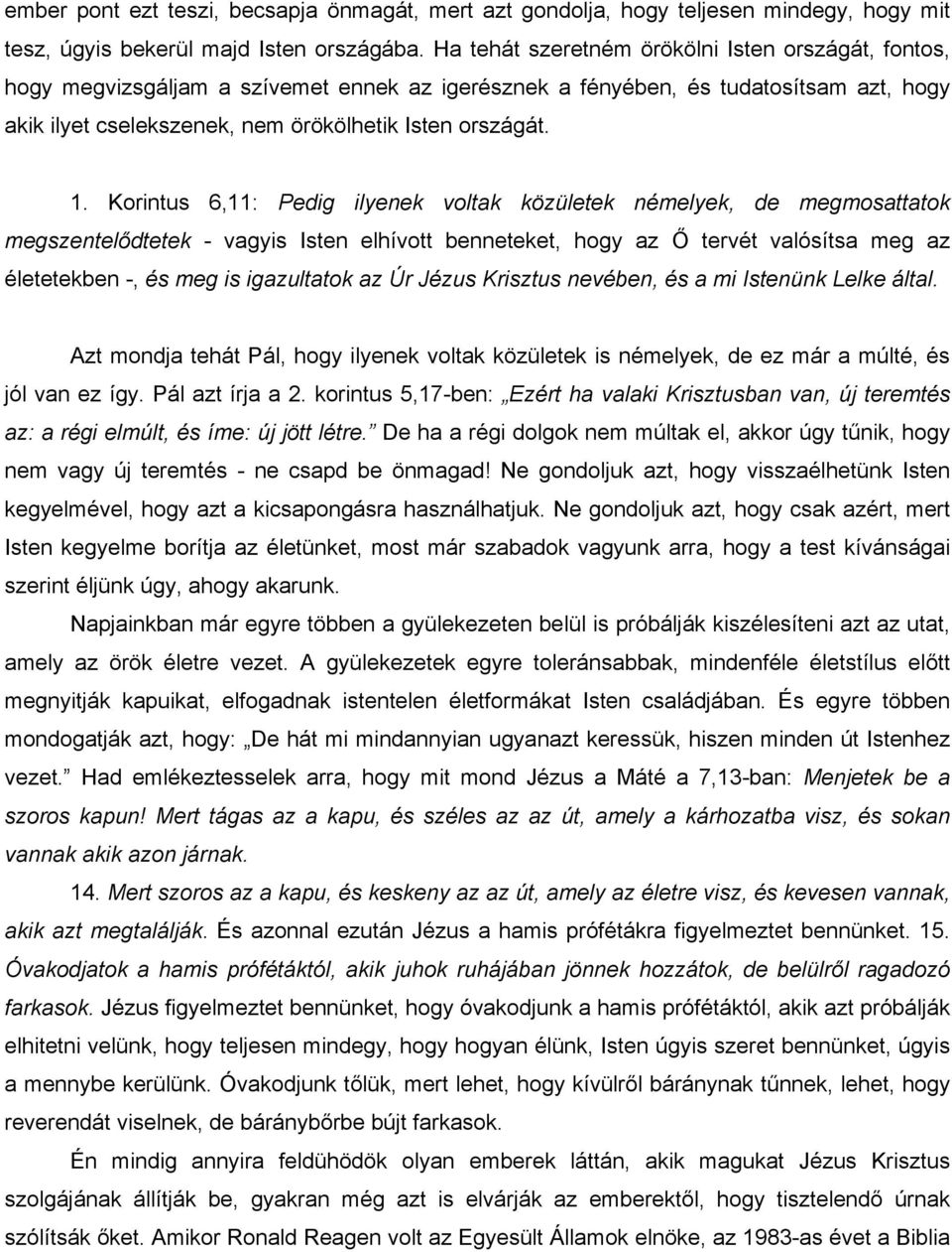 Korintus 6,11: Pedig ilyenek voltak közületek némelyek, de megmosattatok megszentelődtetek - vagyis Isten elhívott benneteket, hogy az Ő tervét valósítsa meg az életetekben -, és meg is igazultatok