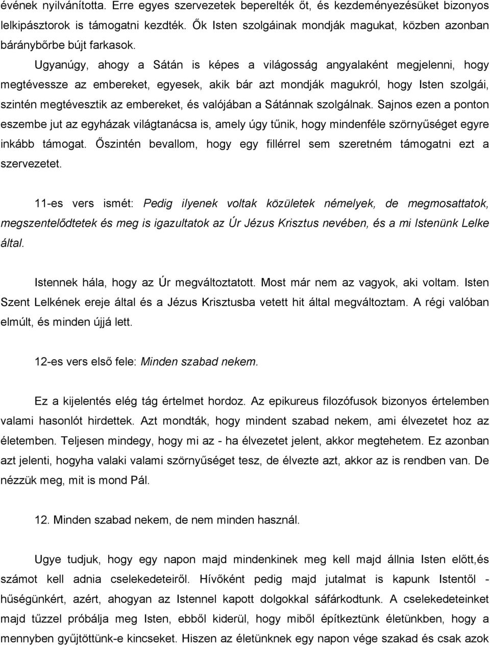 Ugyanúgy, ahogy a Sátán is képes a világosság angyalaként megjelenni, hogy megtévessze az embereket, egyesek, akik bár azt mondják magukról, hogy Isten szolgái, szintén megtévesztik az embereket, és