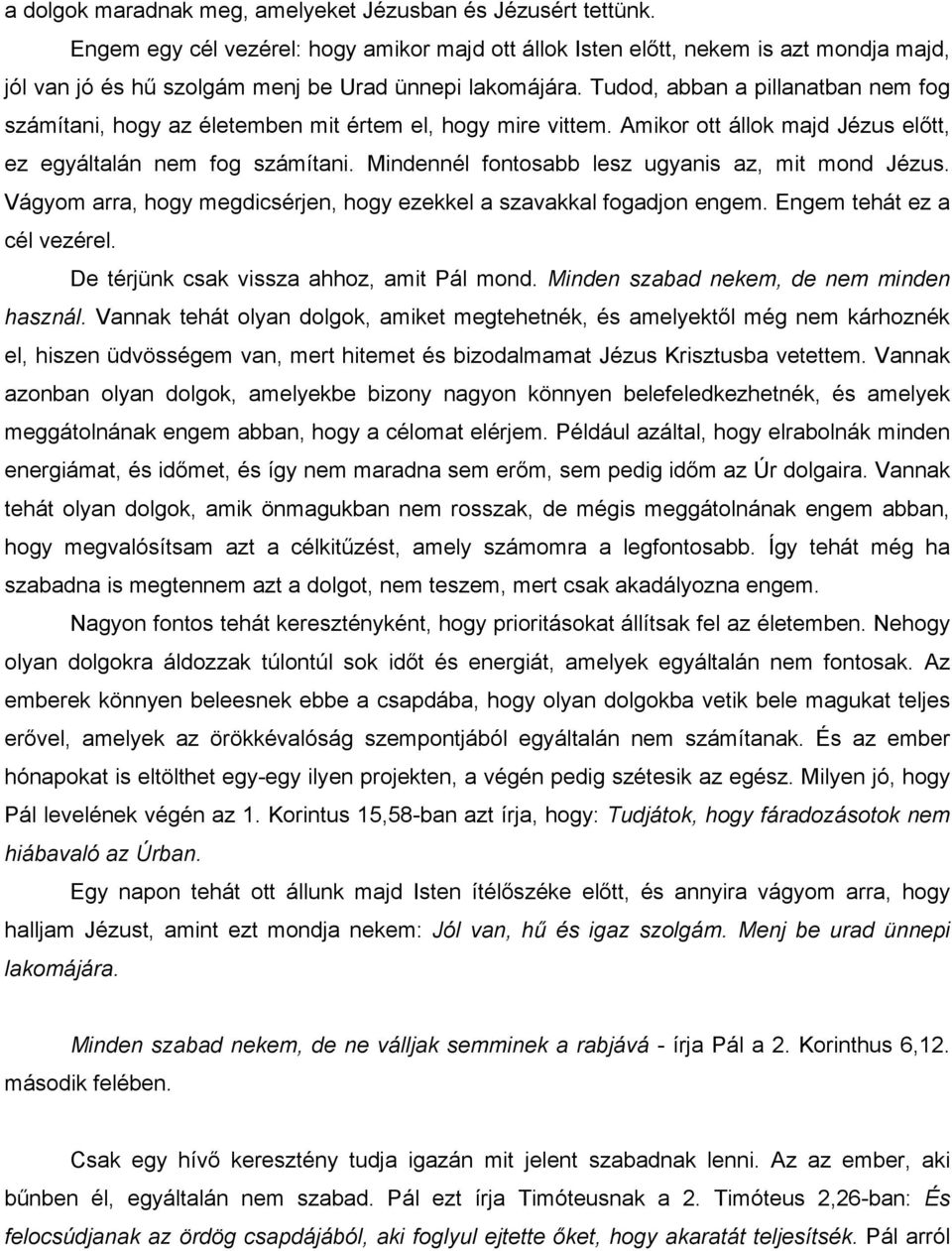 Tudod, abban a pillanatban nem fog számítani, hogy az életemben mit értem el, hogy mire vittem. Amikor ott állok majd Jézus előtt, ez egyáltalán nem fog számítani.