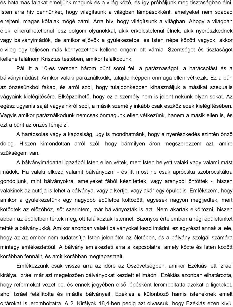 Ahogy a világban élek, elkerülhetetlenül lesz dolgom olyanokkal, akik erkölcstelenül élnek, akik nyerészkednek vagy bálványimádók, de amikor eljövök a gyülekezetbe, és Isten népe között vagyok, akkor