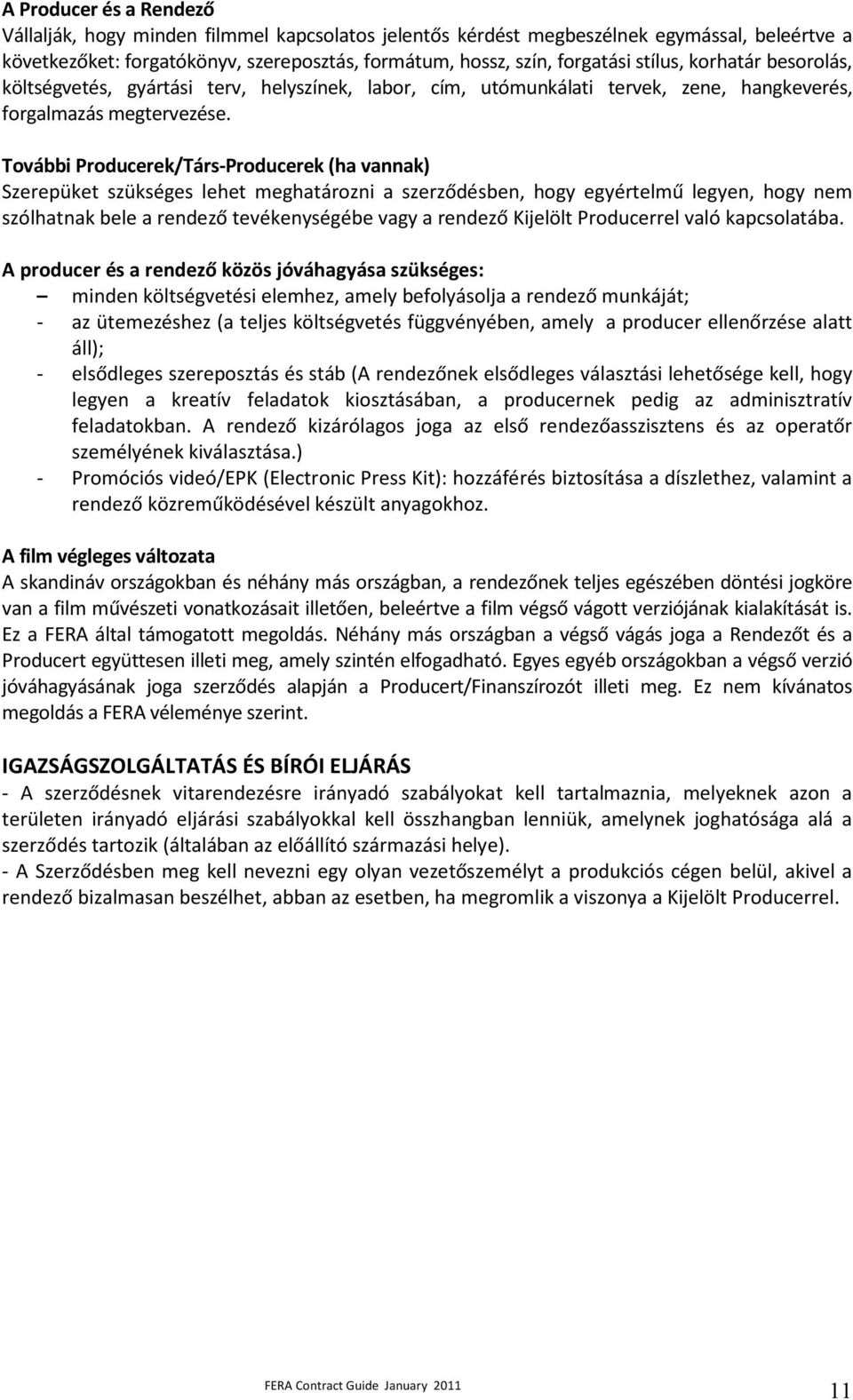 További Producerek/Társ-Producerek (ha vannak) Szerepüket szükséges lehet meghatározni a szerződésben, hogy egyértelmű legyen, hogy nem szólhatnak bele a rendező tevékenységébe vagy a rendező