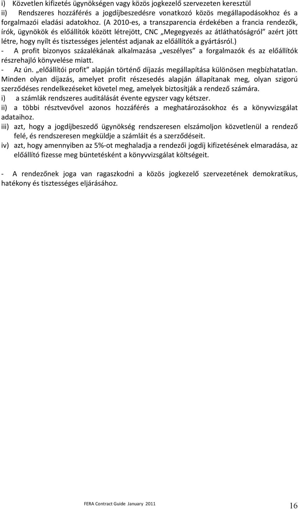 adjanak az előállítók a gyártásról.) - A profit bizonyos százalékának alkalmazása veszélyes a forgalmazók és az előállítók részrehajló könyvelése miatt. - Az ún.