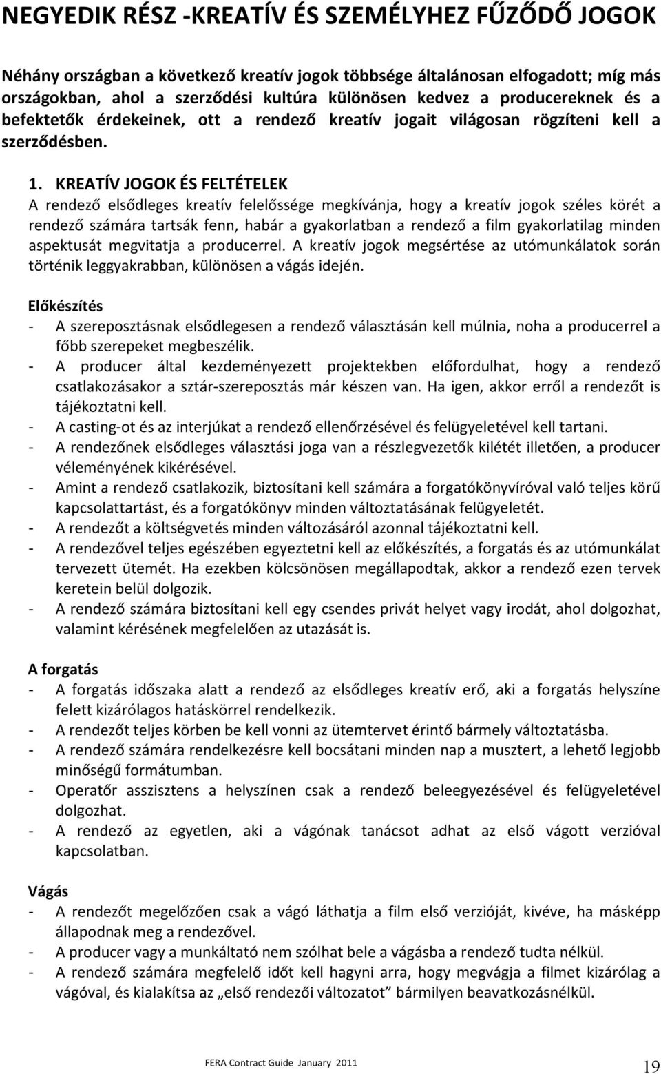 KREATÍV JOGOK ÉS FELTÉTELEK A rendező elsődleges kreatív felelőssége megkívánja, hogy a kreatív jogok széles körét a rendező számára tartsák fenn, habár a gyakorlatban a rendező a film gyakorlatilag