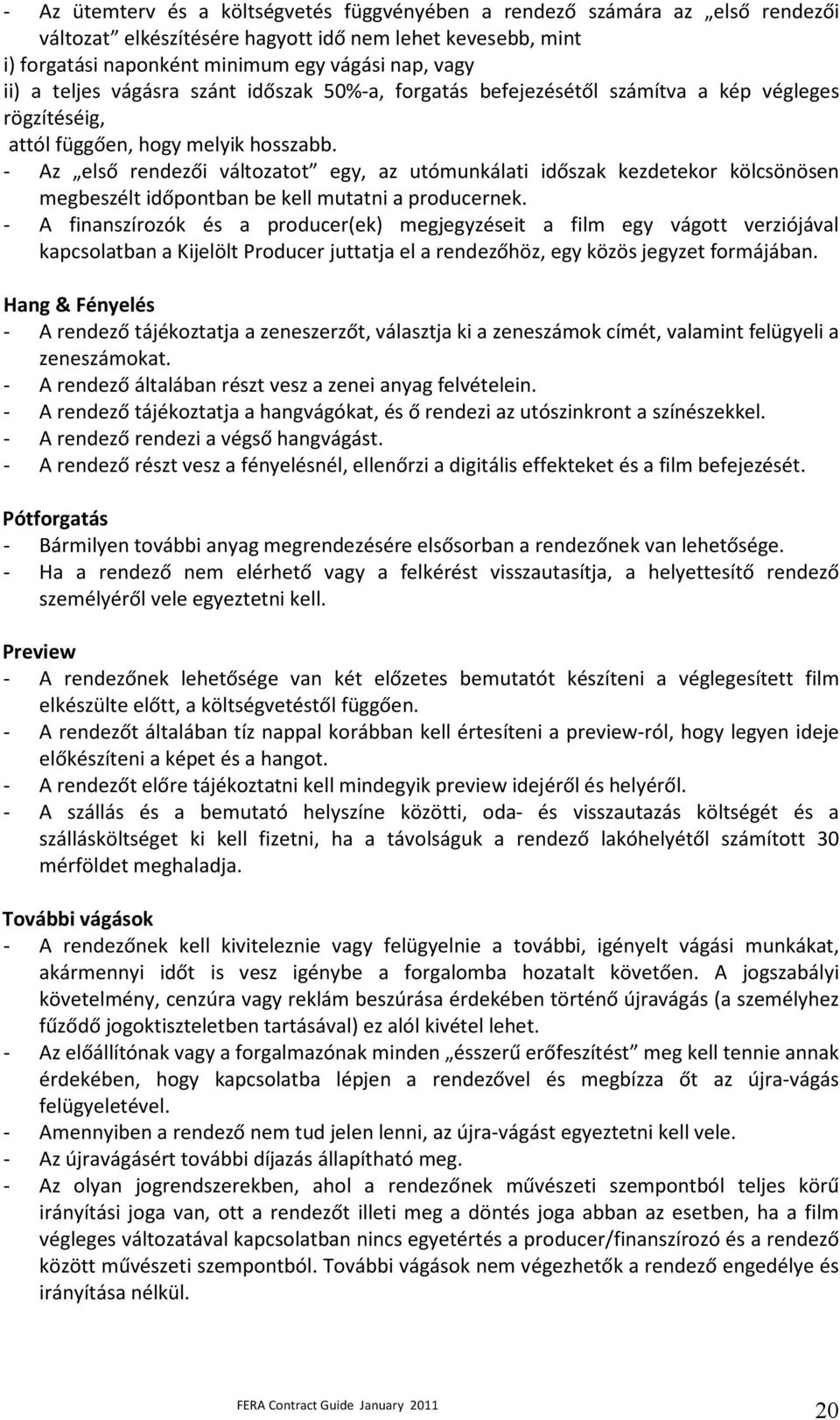 - Az első rendezői változatot egy, az utómunkálati időszak kezdetekor kölcsönösen megbeszélt időpontban be kell mutatni a producernek.