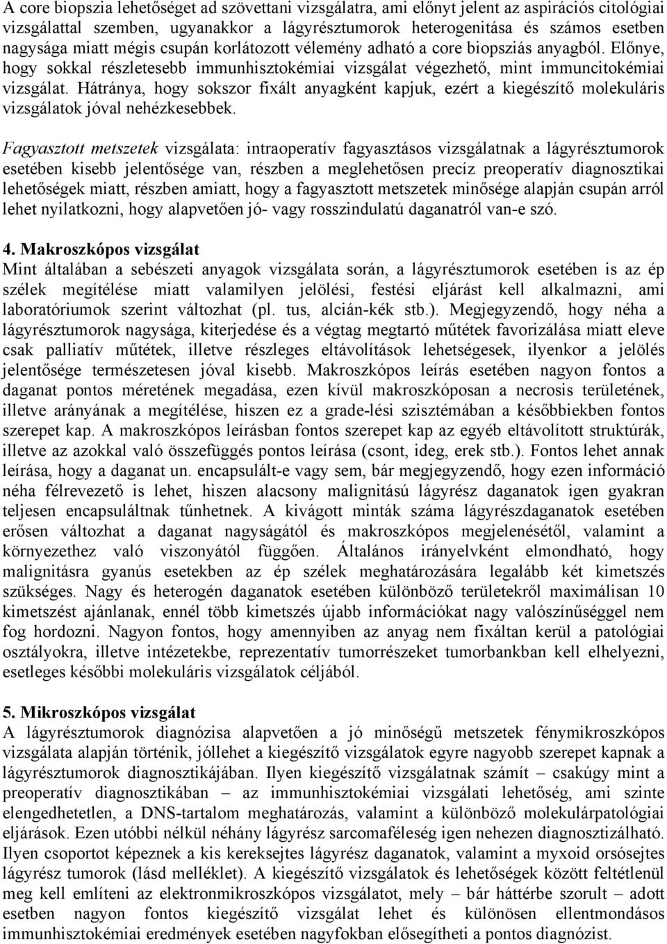 Hátránya, hogy sokszor fixált anyagként kapjuk, ezért a kiegészítő molekuláris vizsgálatok jóval nehézkesebbek.