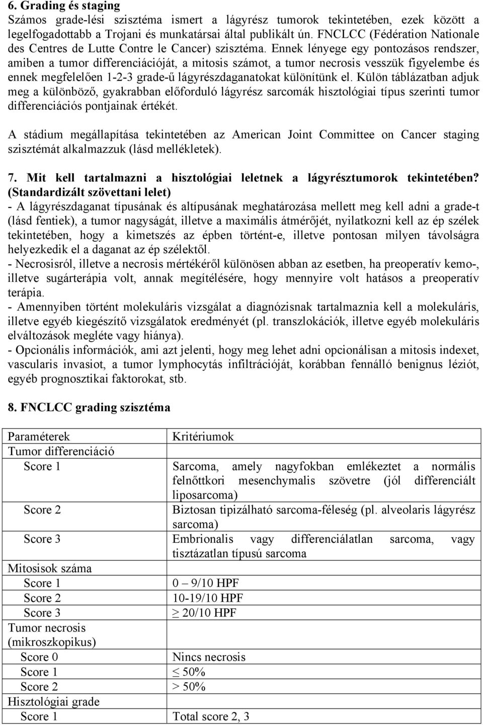 Ennek lényege egy pontozásos rendszer, amiben a tumor differenciációját, a mitosis számot, a tumor necrosis vesszük figyelembe és ennek megfelelően 1-2-3 grade-ű lágyrészdaganatokat különítünk el.