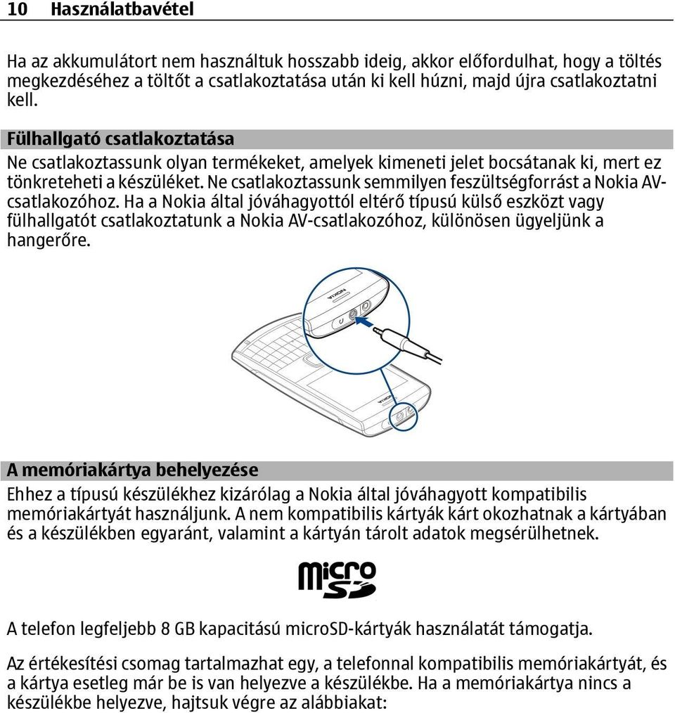 Ne csatlakoztassunk semmilyen feszültségforrást a Nokia AVcsatlakozóhoz.