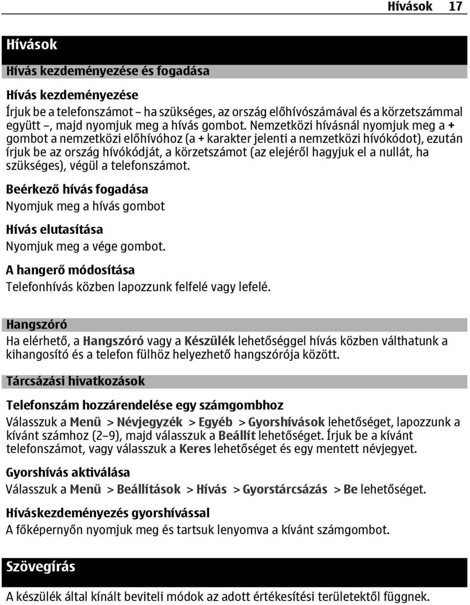 nullát, ha szükséges), végül a telefonszámot. Beérkező hívás fogadása Nyomjuk meg a hívás gombot Hívás elutasítása Nyomjuk meg a vége gombot.