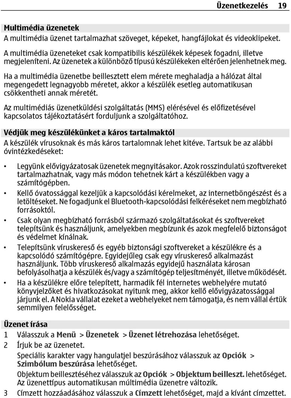 Ha a multimédia üzenetbe beillesztett elem mérete meghaladja a hálózat által megengedett legnagyobb méretet, akkor a készülék esetleg automatikusan csökkentheti annak méretét.