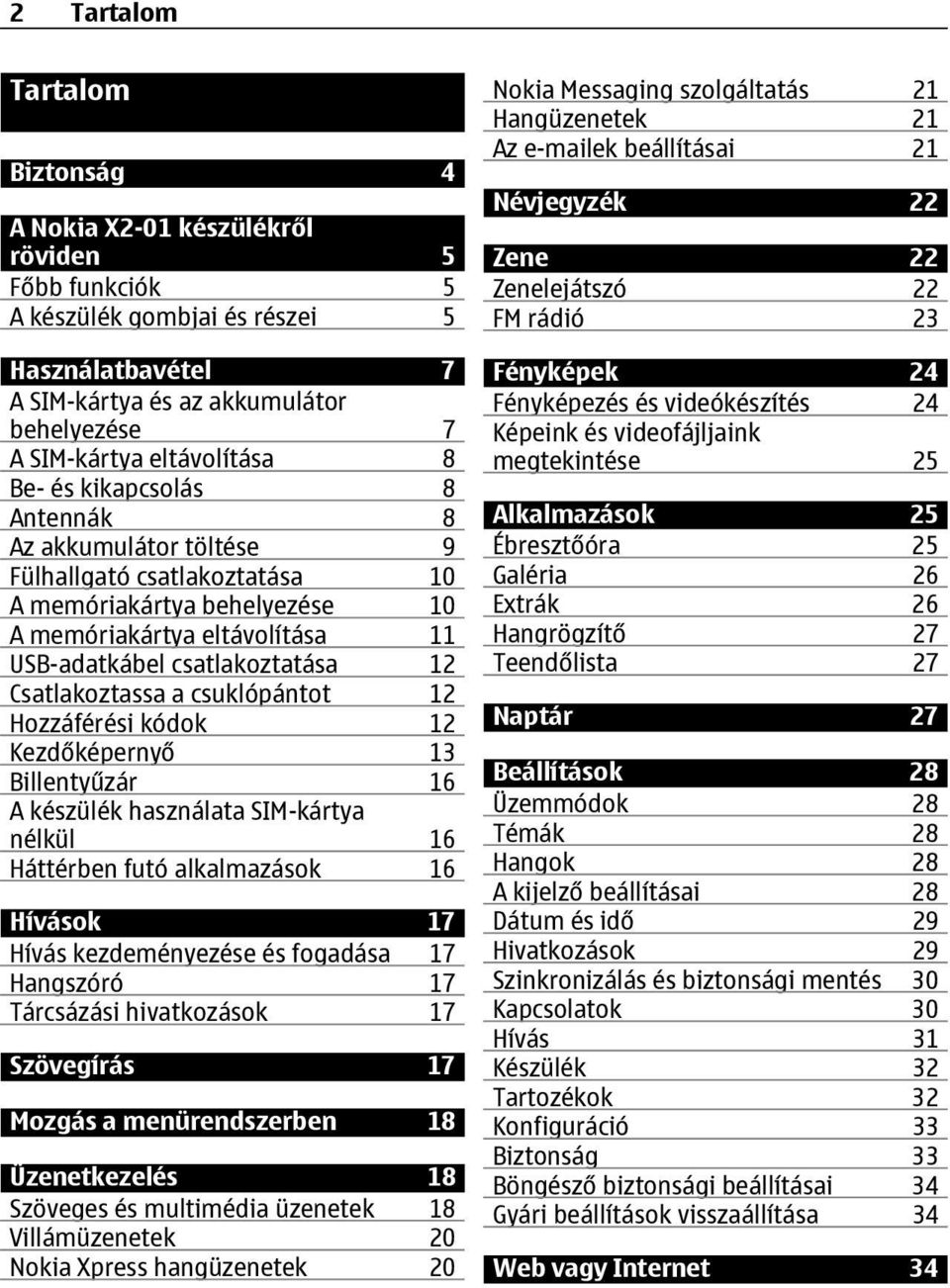 Csatlakoztassa a csuklópántot 12 Hozzáférési kódok 12 Kezdőképernyő 13 Billentyűzár 16 A készülék használata SIM-kártya nélkül 16 Háttérben futó alkalmazások 16 Hívások 17 Hívás kezdeményezése és