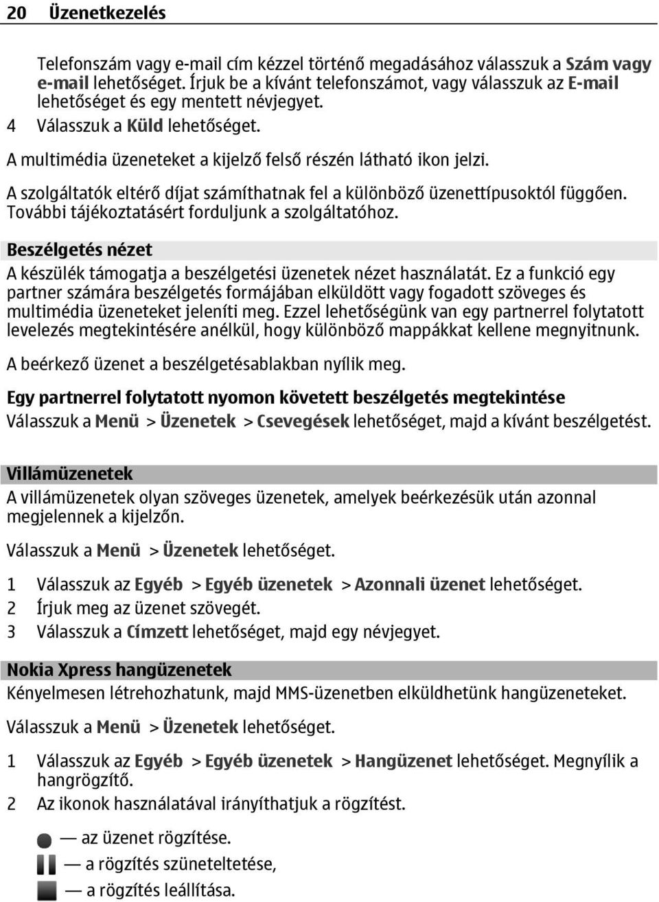 A szolgáltatók eltérő díjat számíthatnak fel a különböző üzenettípusoktól függően. További tájékoztatásért forduljunk a szolgáltatóhoz.