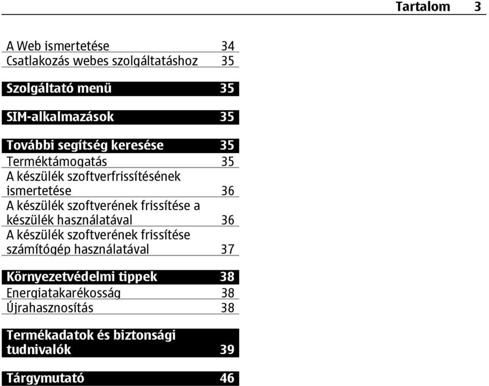 szoftverének frissítése a készülék használatával 36 A készülék szoftverének frissítése számítógép használatával