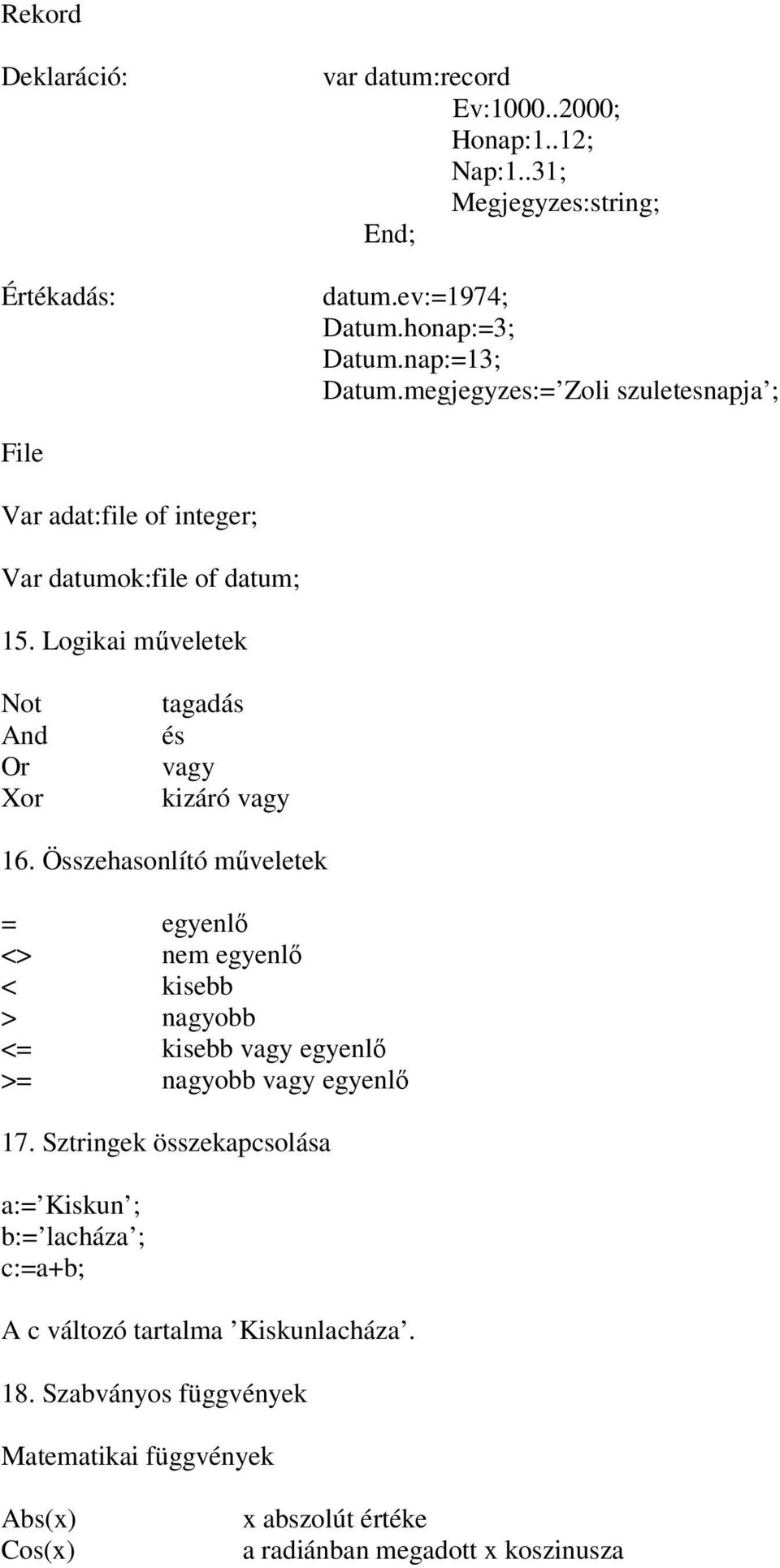 Összehasonlító mveletek = egyenl <> nem egyenl < kisebb > nagyobb <= kisebb vagy egyenl >= nagyobb vagy egyenl 17.