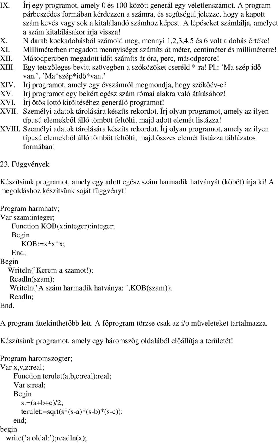 A lépéseket számlálja, amelyet a szám kitalálásakor írja vissza! X. N darab kockadobásból számold meg, mennyi 1,2,3,4,5 és 6 volt a dobás értéke! XI.