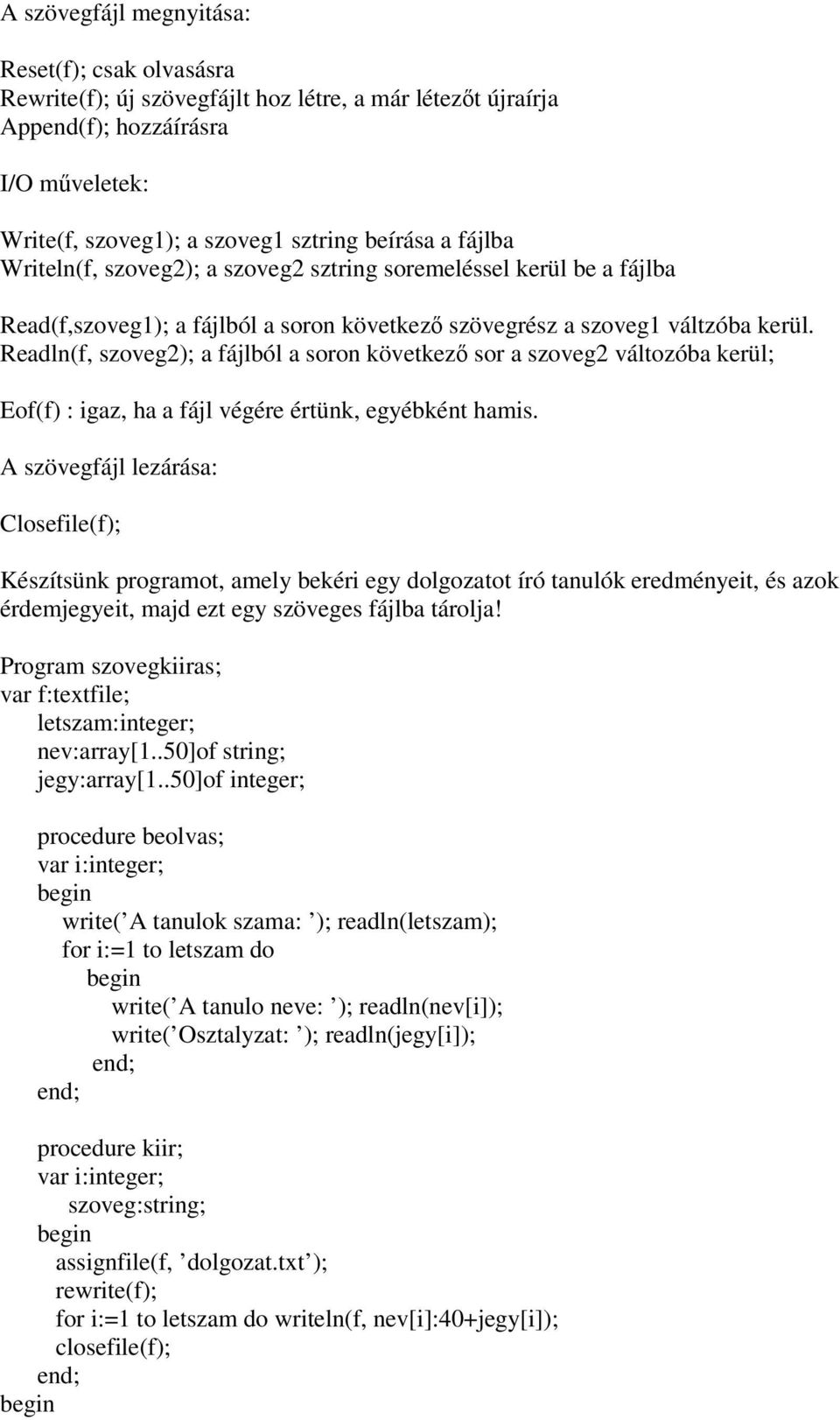 Readln(f, szoveg2); a fájlból a soron következ sor a szoveg2 változóba kerül; Eof(f) : igaz, ha a fájl végére értünk, egyébként hamis.