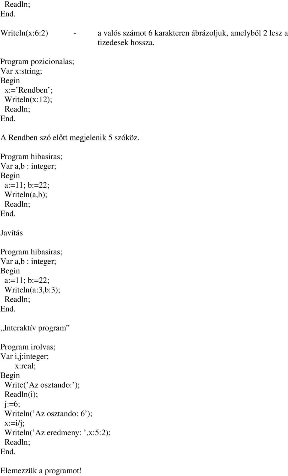 Program hibasiras; Var a,b : integer; a:=11; b:=22; Writeln(a,b); Readln; Javítás Program hibasiras; Var a,b : integer; a:=11; b:=22;