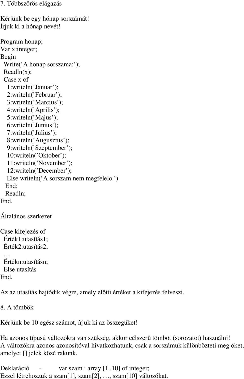 Junius ); 7:writeln( Julius ); 8:writeln( Augusztus ); 9:writeln( Szeptember ); 10:writeln( Oktober ); 11:writeln( November ); 12:writeln( December ); Else writeln( A sorszam nem megfelelo.