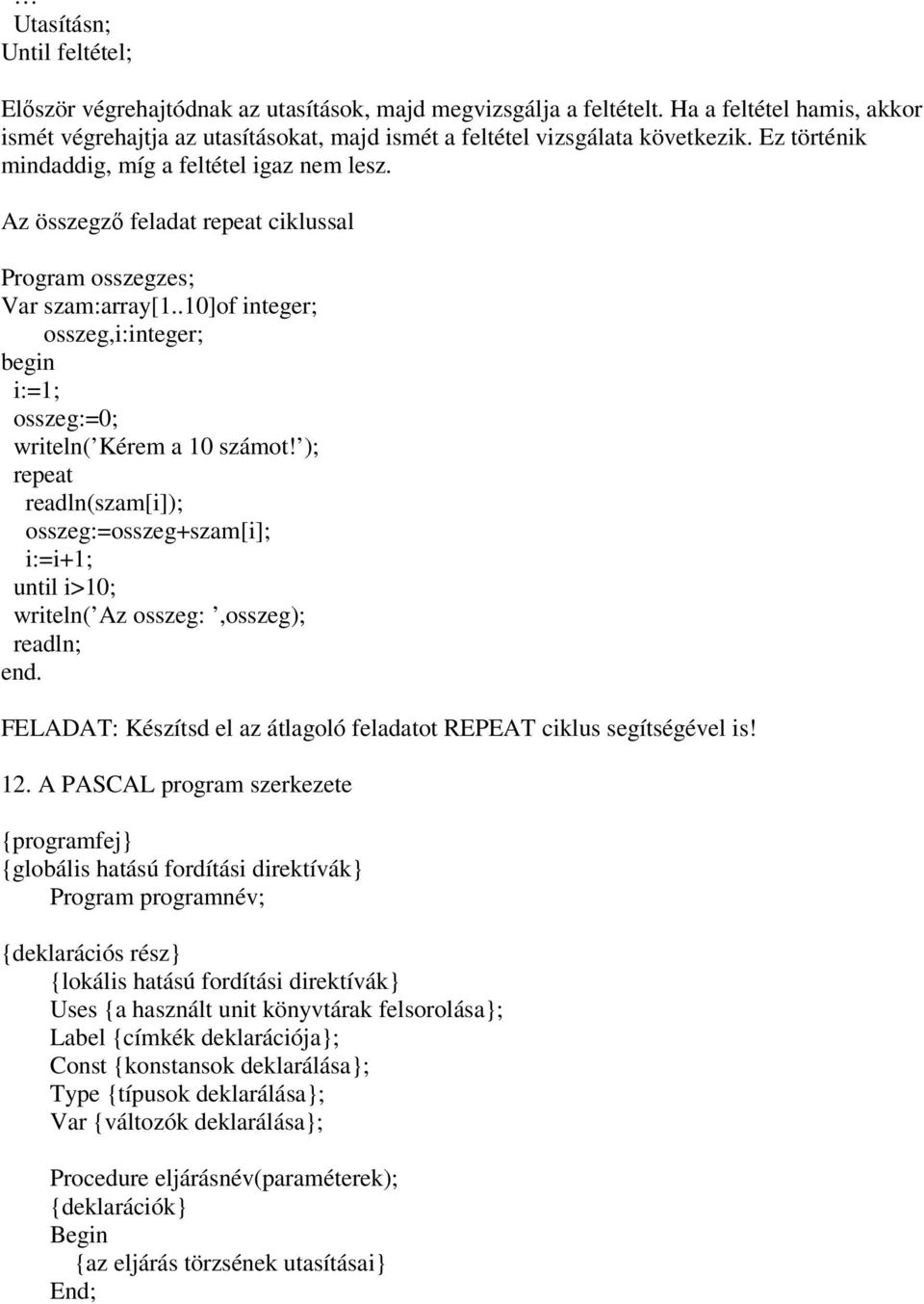 Az összegz feladat repeat ciklussal Program osszegzes; Var szam:array[1..10]of integer; osszeg,i:integer; i:=1; osszeg:=0; writeln( Kérem a 10 számot!