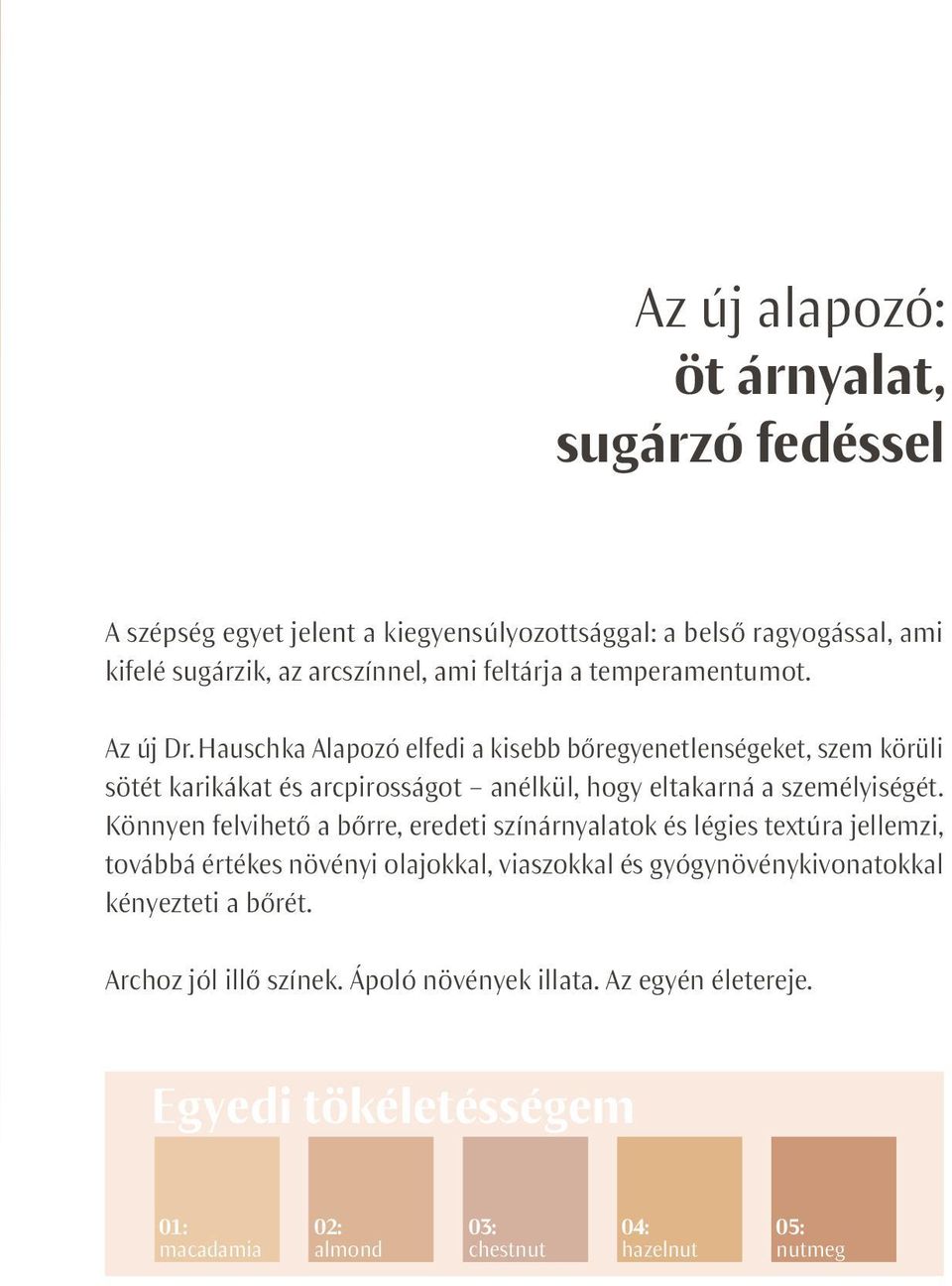 Hauschka Alapozó elfedi a kisebb bőregyenetlenségeket, szem körüli sötét karikákat és arcpirosságot anélkül, hogy eltakarná a személyiségét.