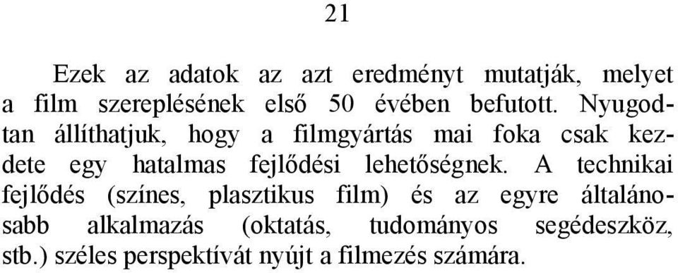 Nyugodtan állíthatjuk, hogy a filmgyártás mai foka csak kezdete egy hatalmas fejlődési