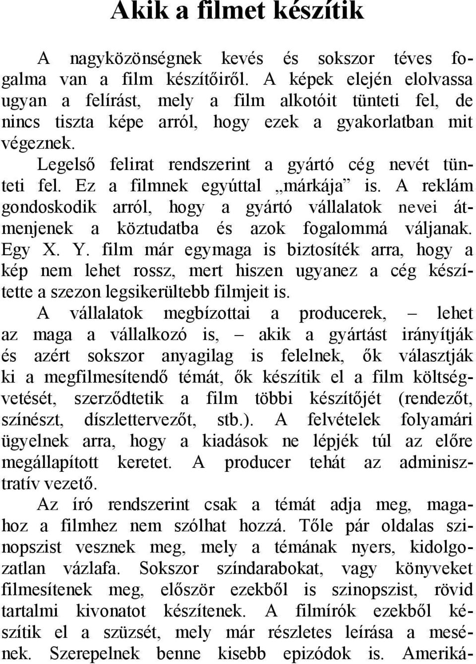 Legelső felirat rendszerint a gyártó cég nevét tünteti fel. Ez a filmnek egyúttal márkája is.