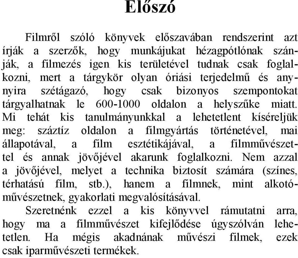 Mi tehát kis tanulmányunkkal a lehetetlent kíséreljük meg: száztíz oldalon a filmgyártás történetével, mai állapotával, a film esztétikájával, a filmművészettel és annak jövőjével akarunk foglalkozni.