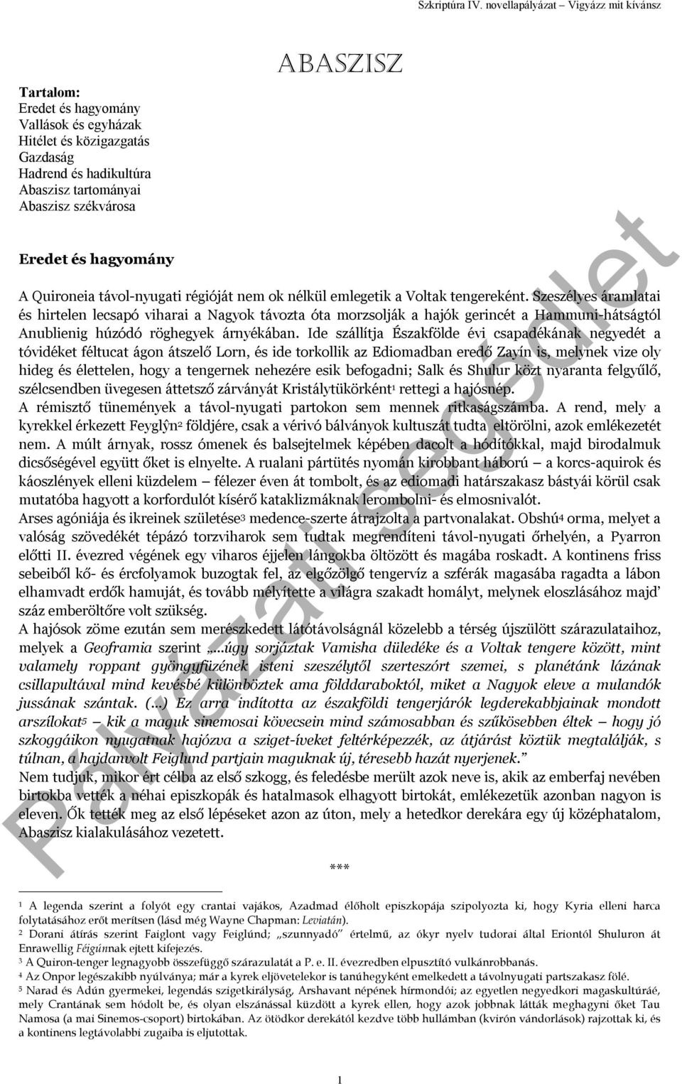 Szeszélyes áramlatai és hirtelen lecsapó viharai a Nagyok távozta óta morzsolják a hajók gerincét a Hammuni-hátságtól Anublienig húzódó röghegyek árnyékában.