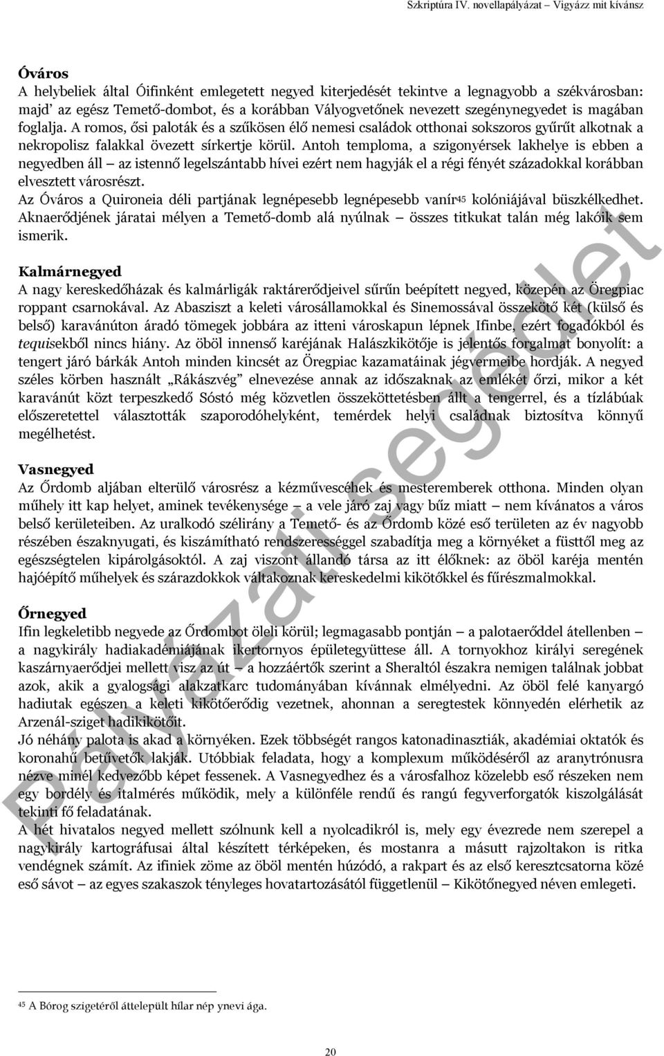 Antoh temploma, a szigonyérsek lakhelye is ebben a negyedben áll az istennő legelszántabb hívei ezért nem hagyják el a régi fényét századokkal korábban elvesztett városrészt.