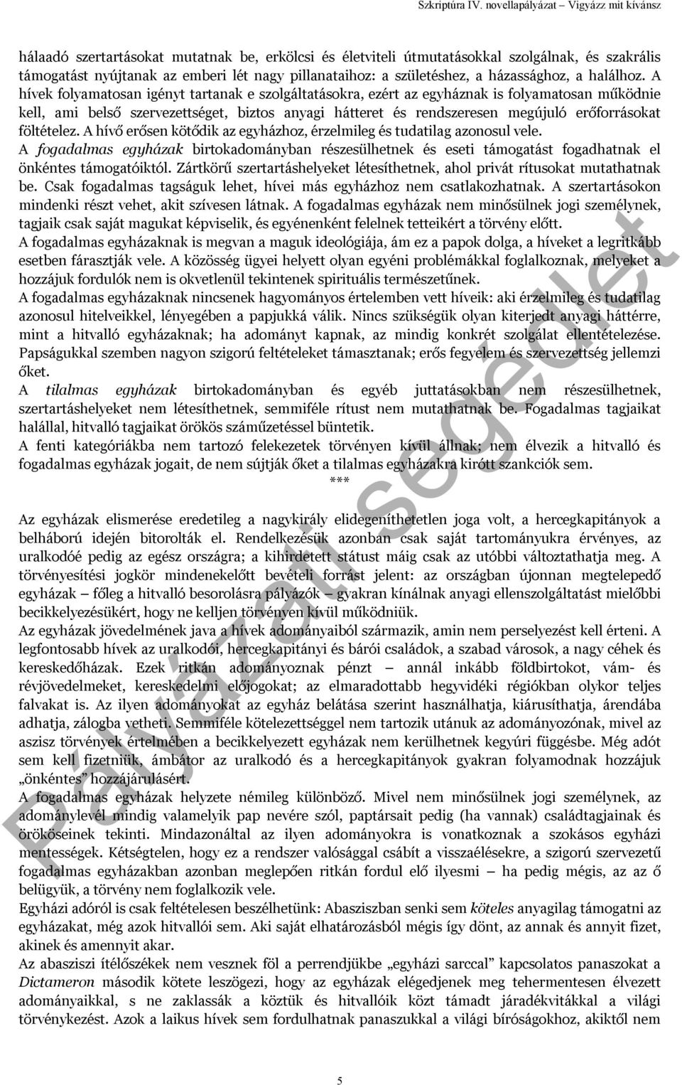 föltételez. A hívő erősen kötődik az egyházhoz, érzelmileg és tudatilag azonosul vele. A fogadalmas egyházak birtokadományban részesülhetnek és eseti támogatást fogadhatnak el önkéntes támogatóiktól.