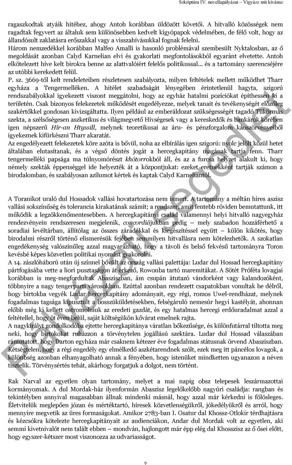 Három nemzedékkel korábban Malfeo Amalli is hasonló problémával szembesült Nyktalosban, az ő megoldását azonban Calyd Karnelian elvi és gyakorlati megfontolásokból egyaránt elvetette.