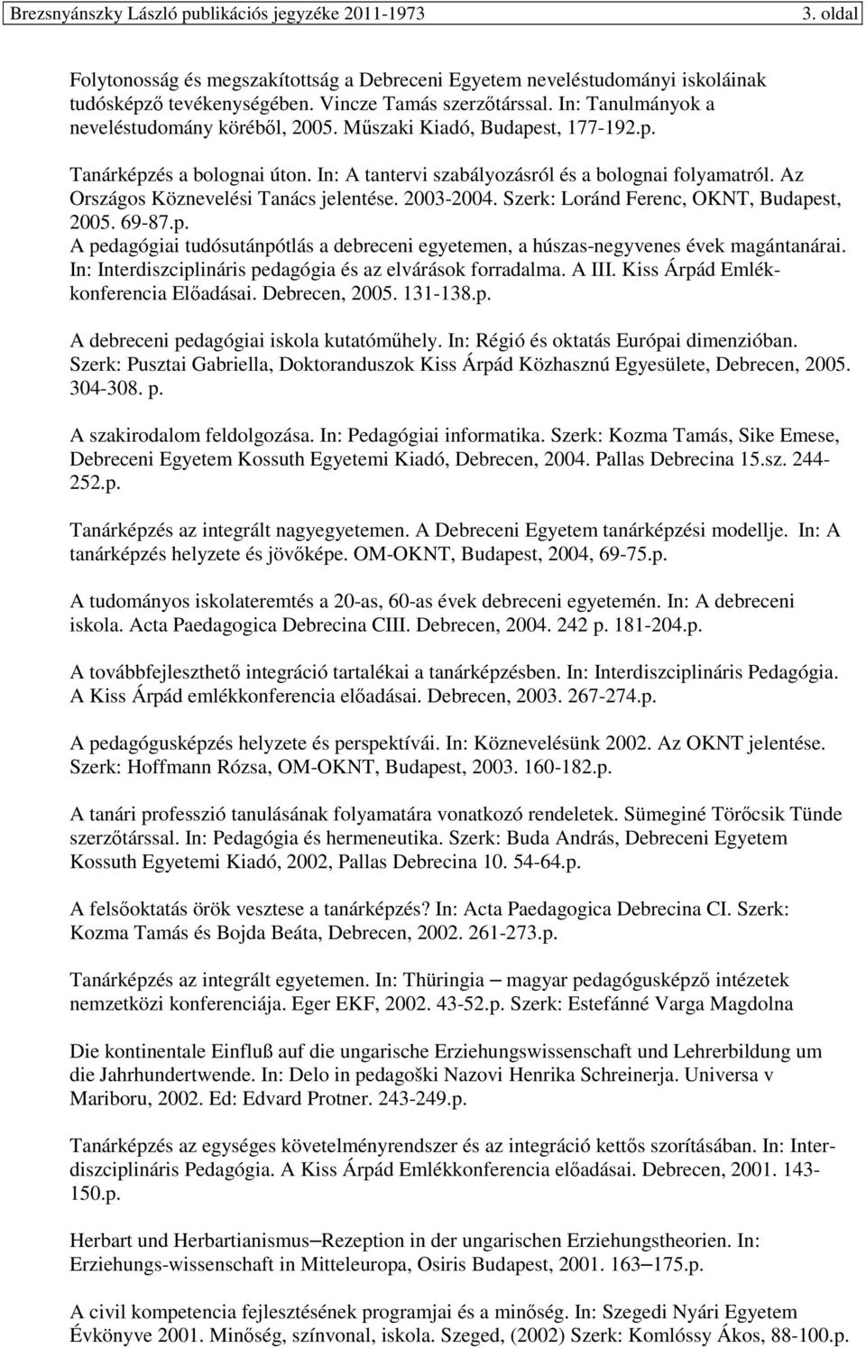 Szerk: Loránd Ferenc, OKNT, Budapest, 2005. 69-87.p. A pedagógiai tudósutánpótlás a debreceni egyetemen, a húszas-negyvenes évek magántanárai.